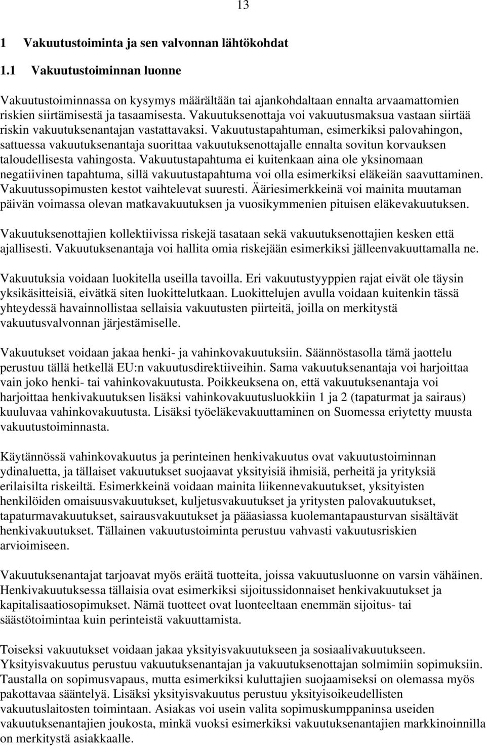 Vakuutuksenottaja voi vakuutusmaksua vastaan siirtää riskin vakuutuksenantajan vastattavaksi.