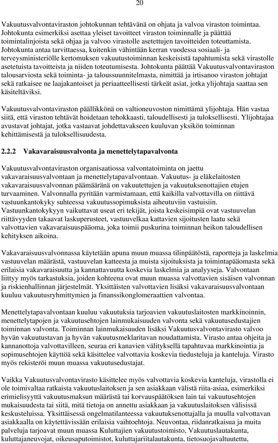 Johtokunta antaa tarvittaessa, kuitenkin vähintään kerran vuodessa sosiaali- ja terveysministeriölle kertomuksen vakuutustoiminnan keskeisistä tapahtumista sekä virastolle asetetuista tavoitteista ja