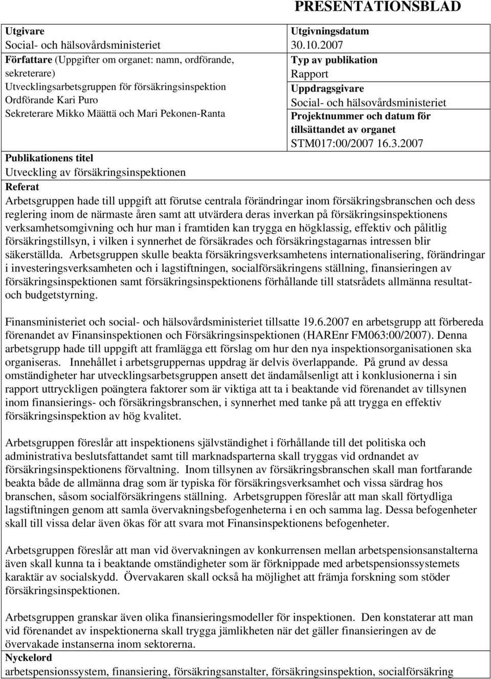 2007 Typ av publikation Rapport Uppdragsgivare Social- och hälsovårdsministeriet Projektnummer och datum för tillsättandet av organet STM017:00/2007 16.3.