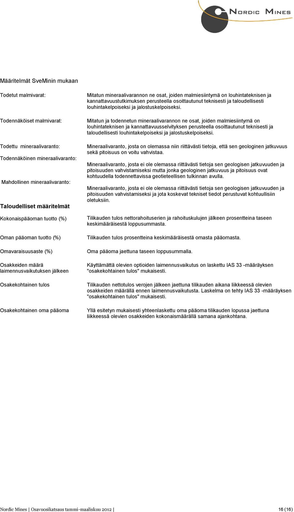 joiden malmiesiintymä on louhintateknisen ja kannattavuustutkimuksen perusteella osoittautunut teknisesti ja taloudellisesti louhintakelpoiseksi ja jalostuskelpoiseksi.