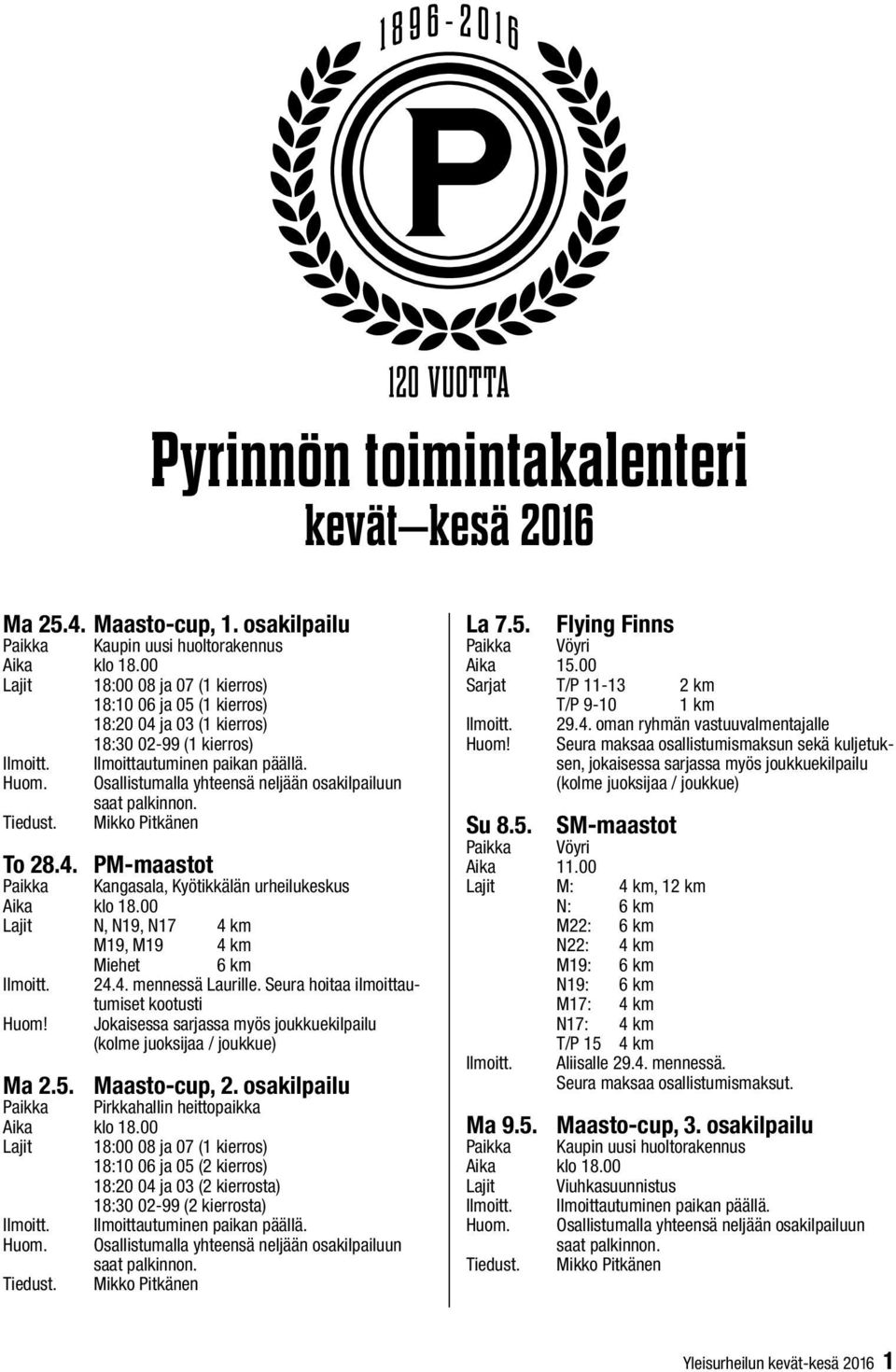 Osallistumalla yhteensä neljään osakilpailuun saat palkinnon. Tiedust. Mikko Pitkänen To 28.4. PM-maastot Kangasala, Kyötikkälän urheilukeskus klo 18.00 N, N19, N17 4 km M19, M19 4 km Miehet 6 km 24.