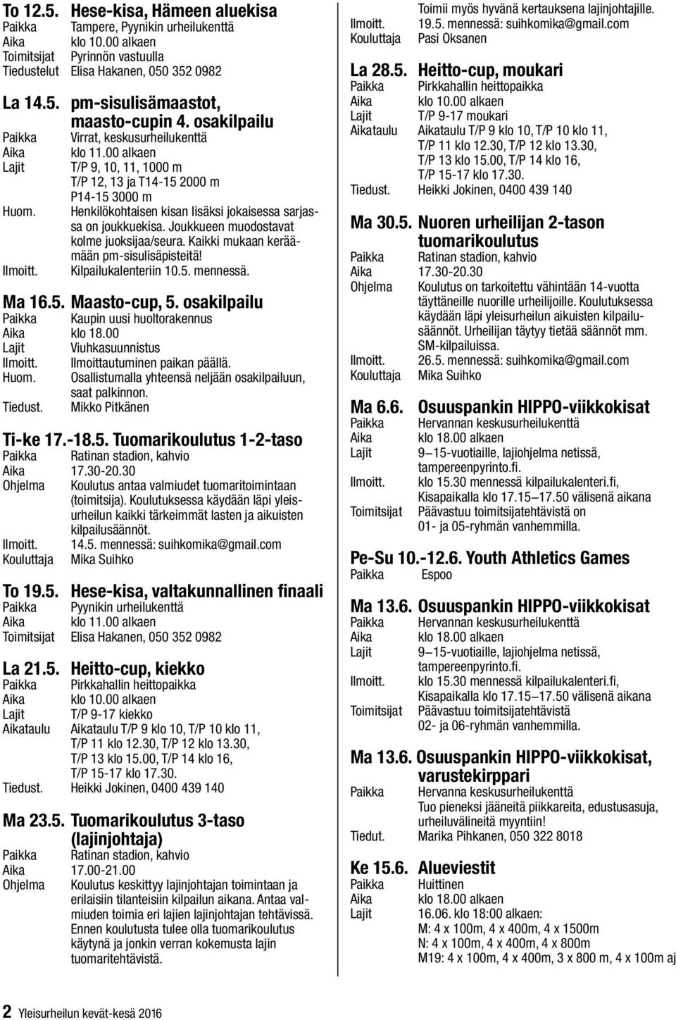 Joukkueen muodostavat kolme juoksijaa/seura. Kaikki mukaan keräämään pm-sisulisäpisteitä! Kilpailukalenteriin 10.5. mennessä. Ma 16.5. Maasto-cup, 5. osakilpailu Kaupin uusi huoltorakennus klo 18.