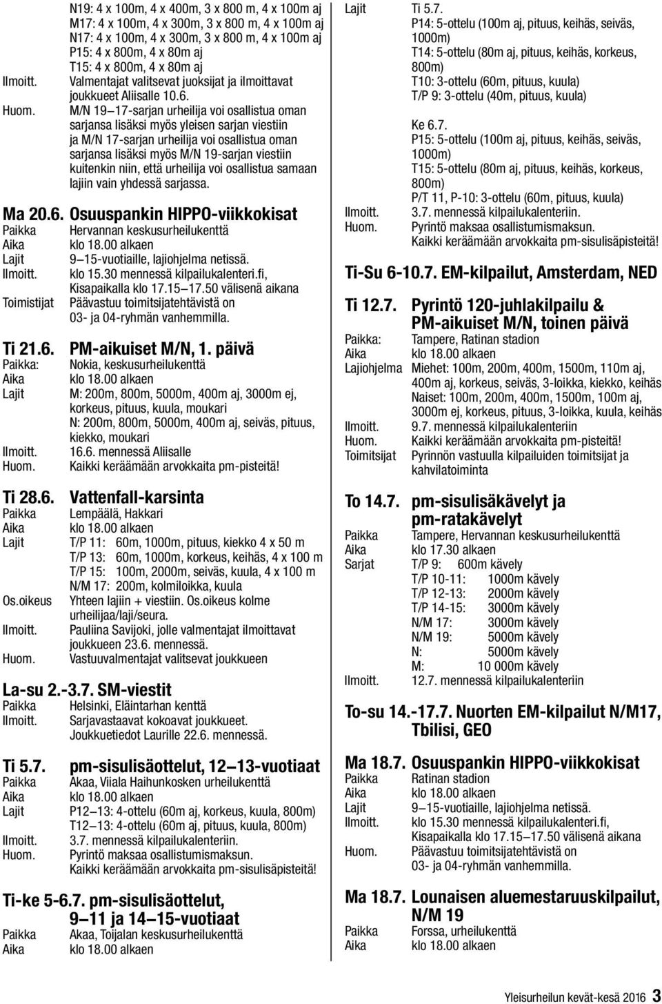 M/N 19 17-sarjan urheilija voi osallistua oman sarjansa lisäksi myös yleisen sarjan viestiin ja M/N 17-sarjan urheilija voi osallistua oman sarjansa lisäksi myös M/N 19-sarjan viestiin kuitenkin