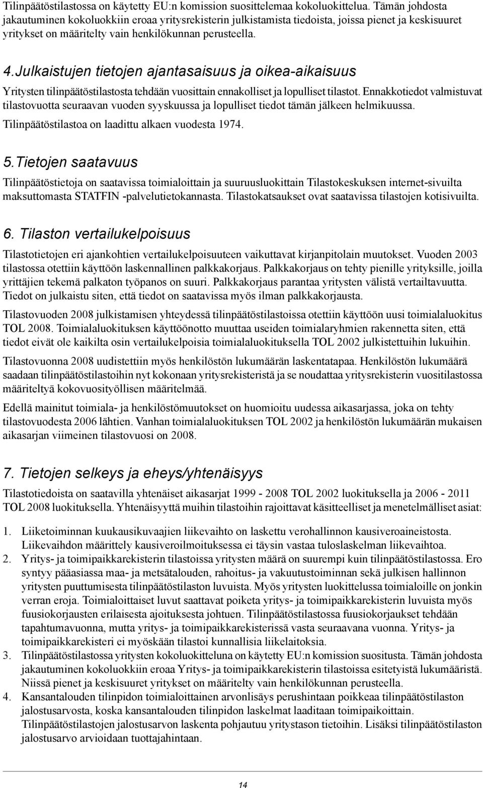 Julkaistujen tietojen ajantasaisuus ja oikea-aikaisuus Yritysten tilinpäätöstilastosta tehdään vuosittain ennakolliset ja lopulliset tilastot.
