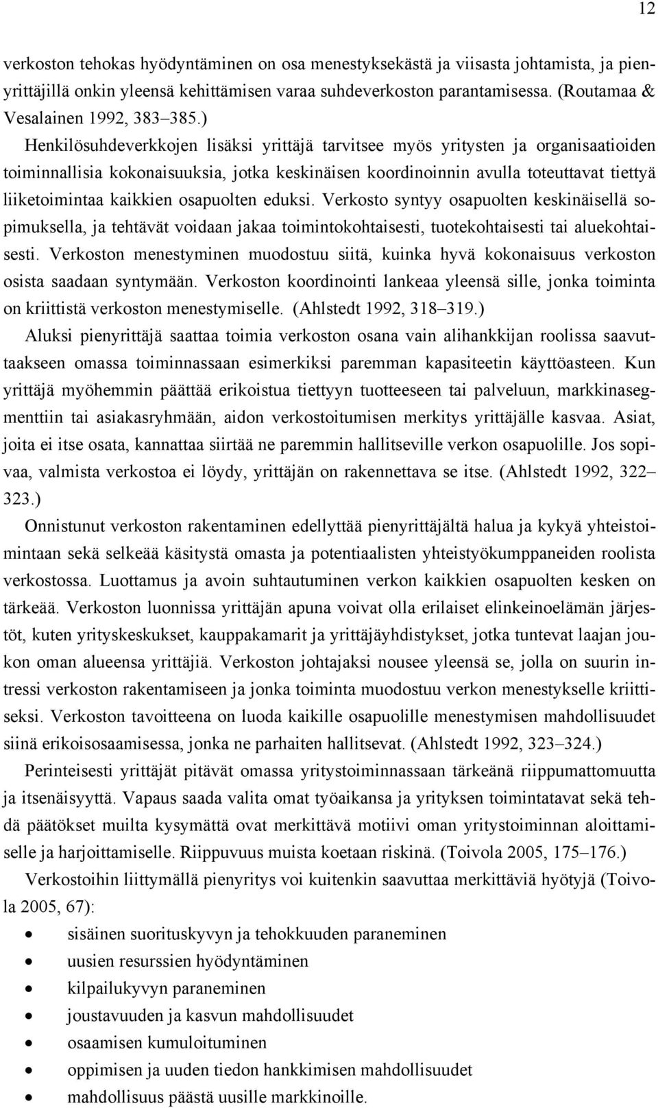 ) Henkilösuhdeverkkojen lisäksi yrittäjä tarvitsee myös yritysten ja organisaatioiden toiminnallisia kokonaisuuksia, jotka keskinäisen koordinoinnin avulla toteuttavat tiettyä liiketoimintaa kaikkien