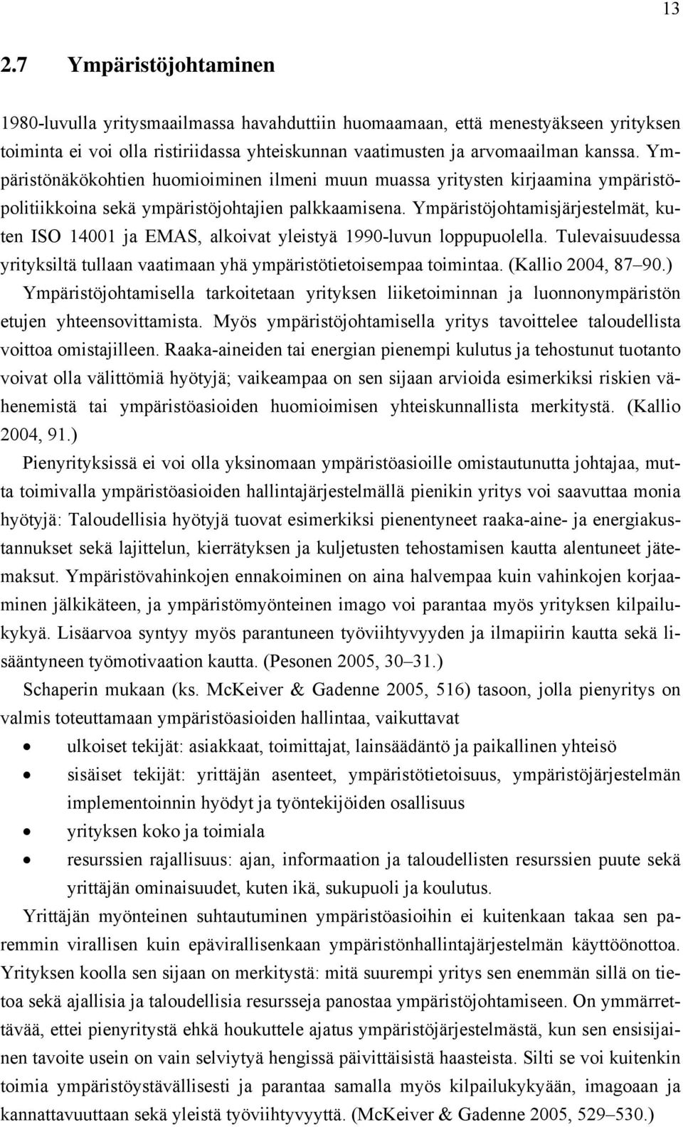 Ympäristöjohtamisjärjestelmät, kuten ISO 14001 ja EMAS, alkoivat yleistyä 1990-luvun loppupuolella. Tulevaisuudessa yrityksiltä tullaan vaatimaan yhä ympäristötietoisempaa toimintaa.