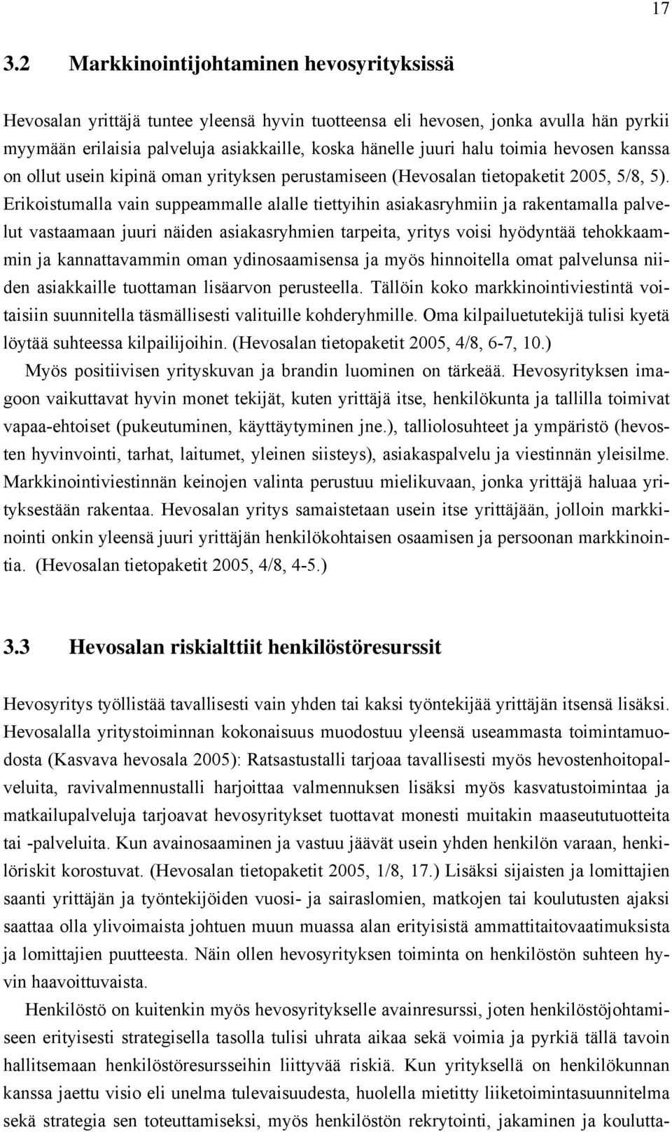 Erikoistumalla vain suppeammalle alalle tiettyihin asiakasryhmiin ja rakentamalla palvelut vastaamaan juuri näiden asiakasryhmien tarpeita, yritys voisi hyödyntää tehokkaammin ja kannattavammin oman