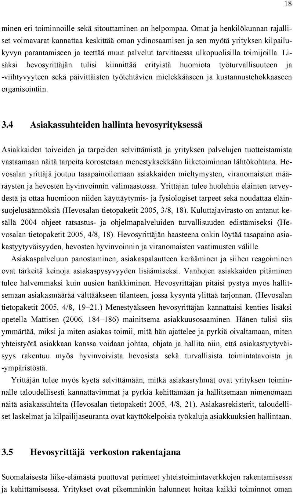 Lisäksi hevosyrittäjän tulisi kiinnittää erityistä huomiota työturvallisuuteen ja -viihtyvyyteen sekä päivittäisten työtehtävien mielekkääseen ja kustannustehokkaaseen organisointiin. 3.