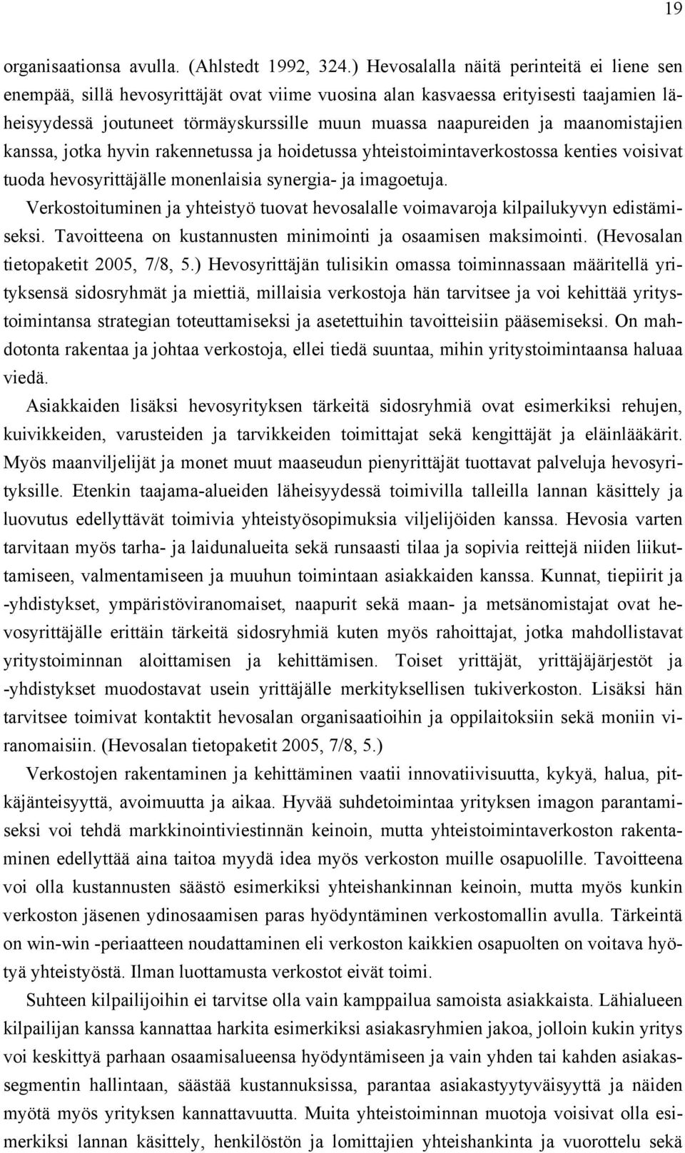 maanomistajien kanssa, jotka hyvin rakennetussa ja hoidetussa yhteistoimintaverkostossa kenties voisivat tuoda hevosyrittäjälle monenlaisia synergia- ja imagoetuja.