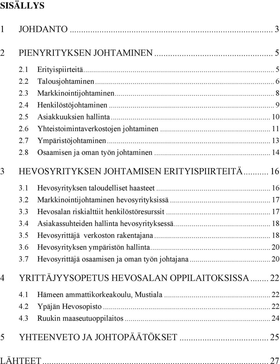 1 Hevosyrityksen taloudelliset haasteet... 16 3.2 Markkinointijohtaminen hevosyrityksissä... 17 3.3 Hevosalan riskialttiit henkilöstöresurssit... 17 3.4 Asiakassuhteiden hallinta hevosyrityksessä.