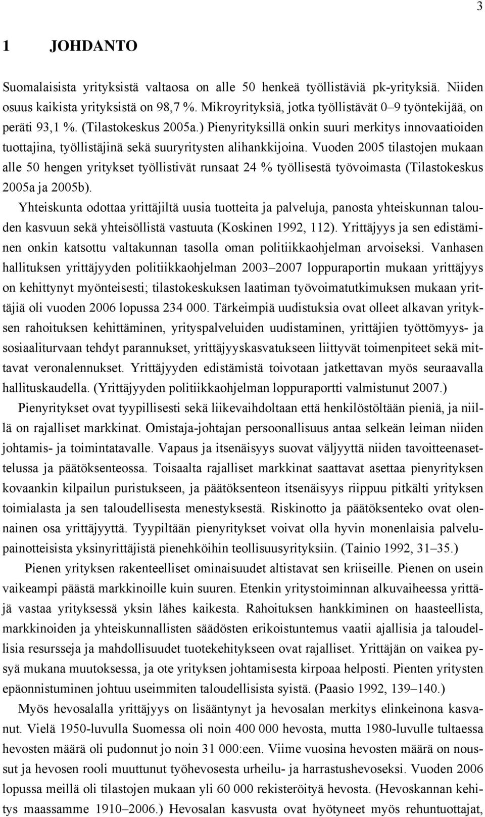 ) Pienyrityksillä onkin suuri merkitys innovaatioiden tuottajina, työllistäjinä sekä suuryritysten alihankkijoina.