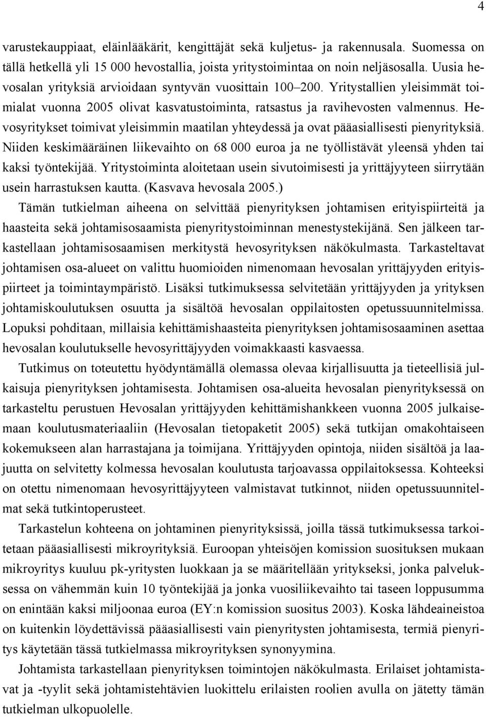 Hevosyritykset toimivat yleisimmin maatilan yhteydessä ja ovat pääasiallisesti pienyrityksiä. Niiden keskimääräinen liikevaihto on 68 000 euroa ja ne työllistävät yleensä yhden tai kaksi työntekijää.