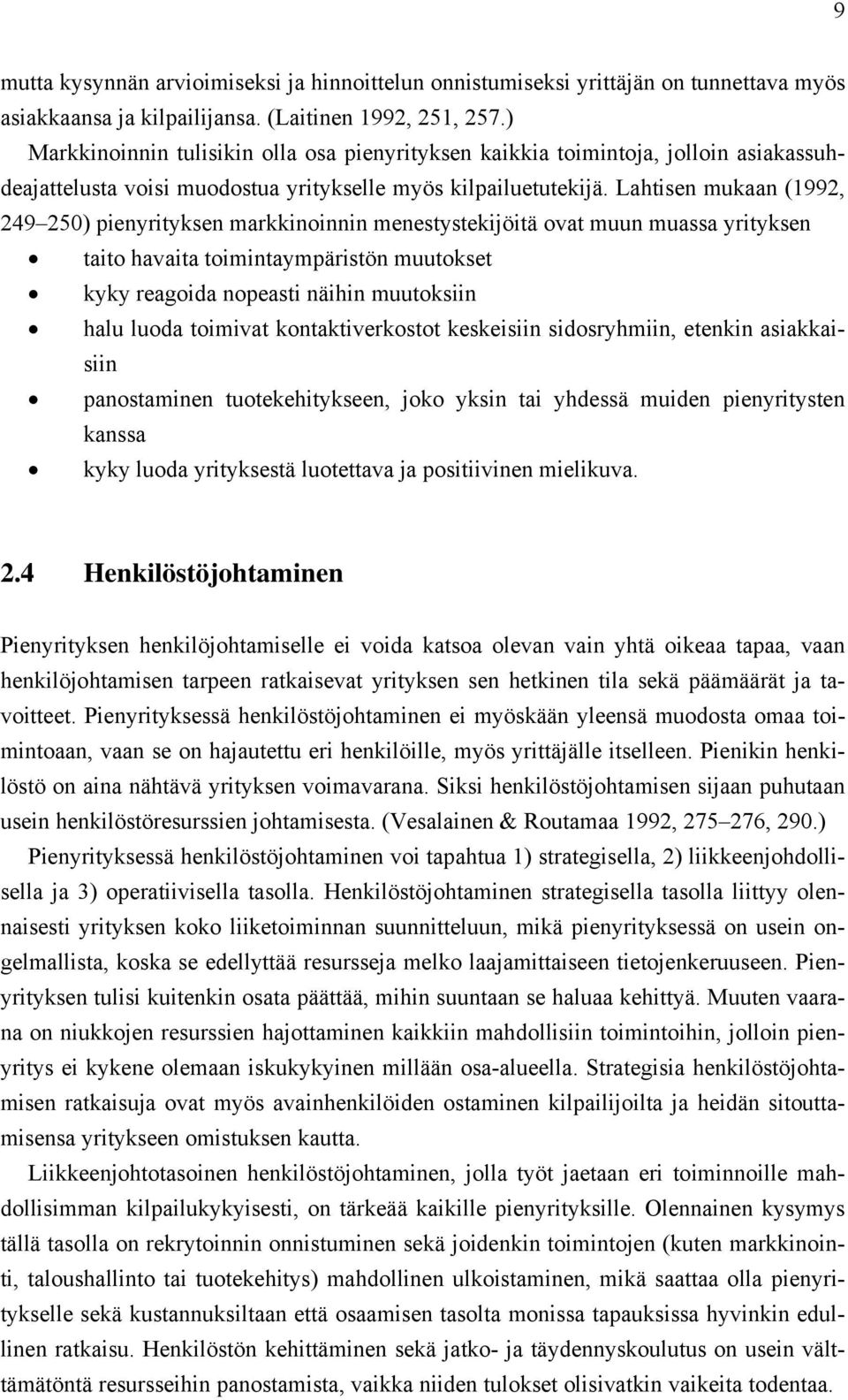 Lahtisen mukaan (1992, 249 250) pienyrityksen markkinoinnin menestystekijöitä ovat muun muassa yrityksen taito havaita toimintaympäristön muutokset kyky reagoida nopeasti näihin muutoksiin halu luoda