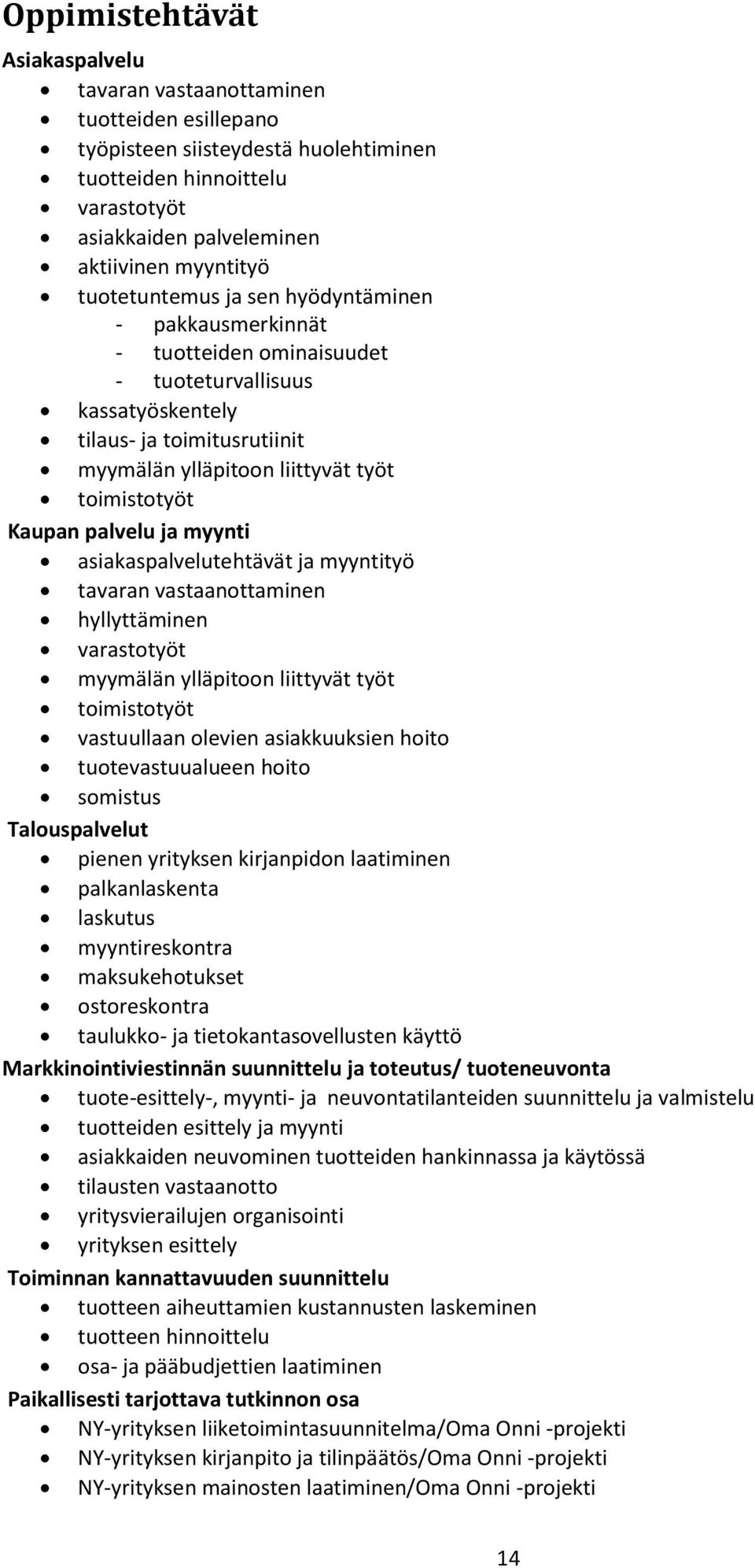 palvelu ja myynti asiakaspalvelutehtävät ja myyntityö tavaran vastaanottaminen hyllyttäminen varastotyöt myymälän ylläpitoon liittyvät työt toimistotyöt vastuullaan olevien asiakkuuksien hoito