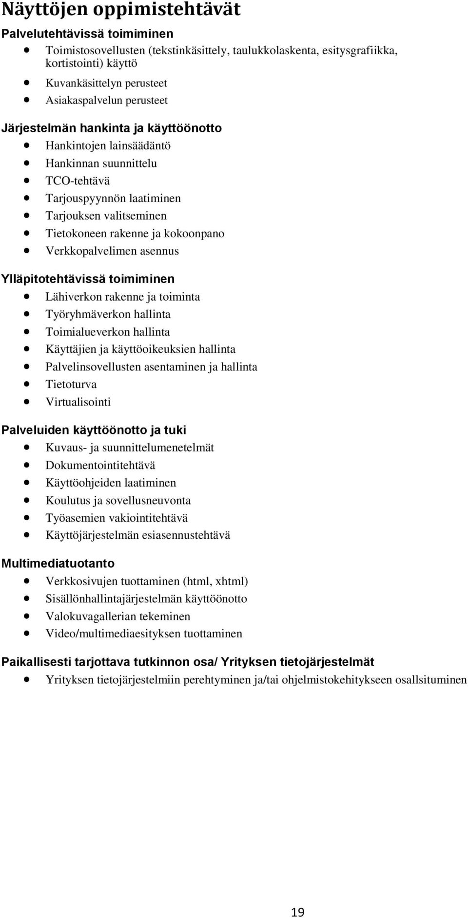 Verkkopalvelimen asennus Ylläpitotehtävissä toimiminen Lähiverkon rakenne ja toiminta Työryhmäverkon hallinta Toimialueverkon hallinta Käyttäjien ja käyttöoikeuksien hallinta Palvelinsovellusten