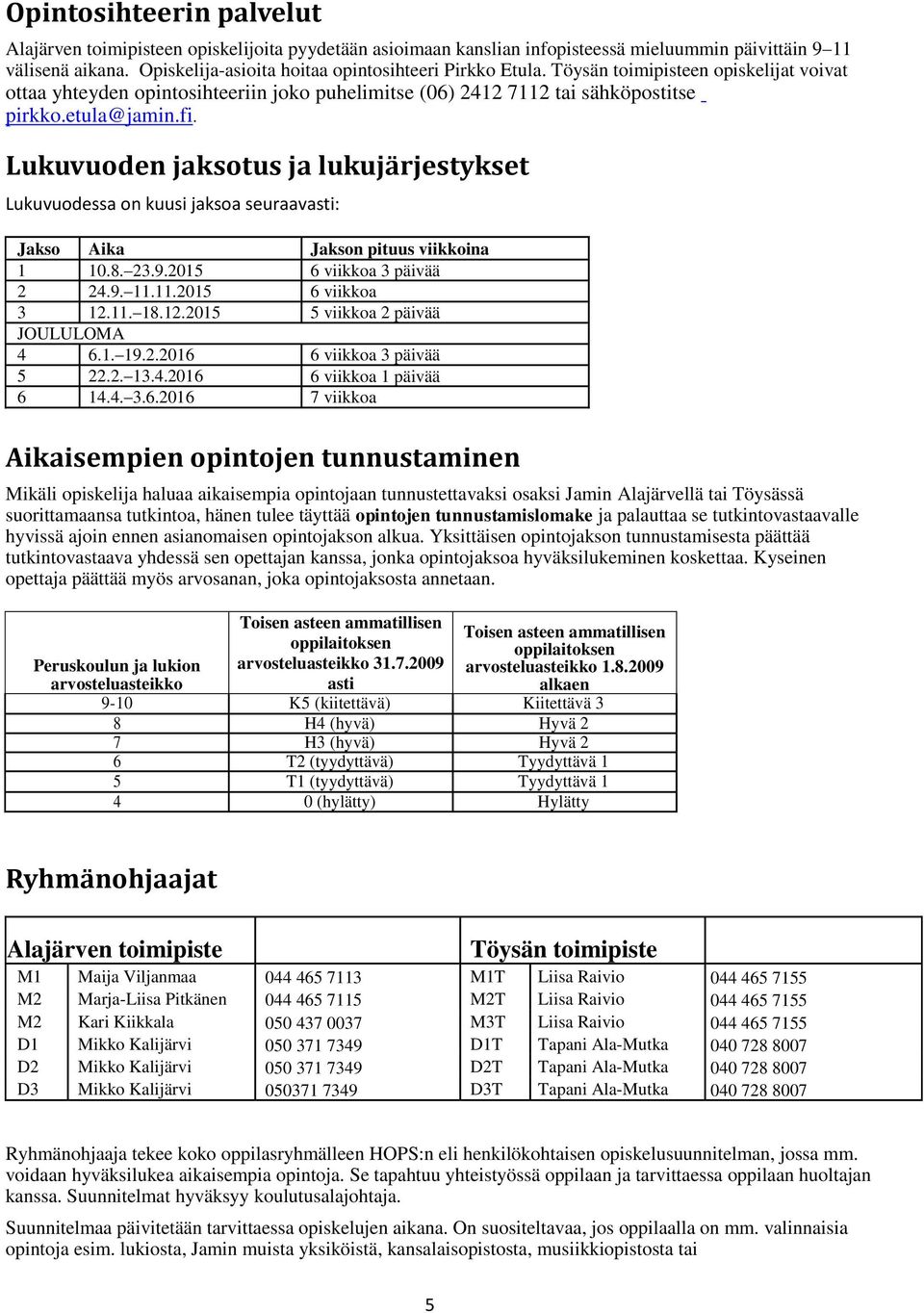 Lukuvuoden jaksotus ja lukujärjestykset Lukuvuodessa on kuusi jaksoa seuraavasti: Jakso Aika Jakson pituus viikkoina 1 2 10.8. 23.9.2015 24.9. 11.11.2015 6 viikkoa 3 päivää 6 viikkoa 3 12.