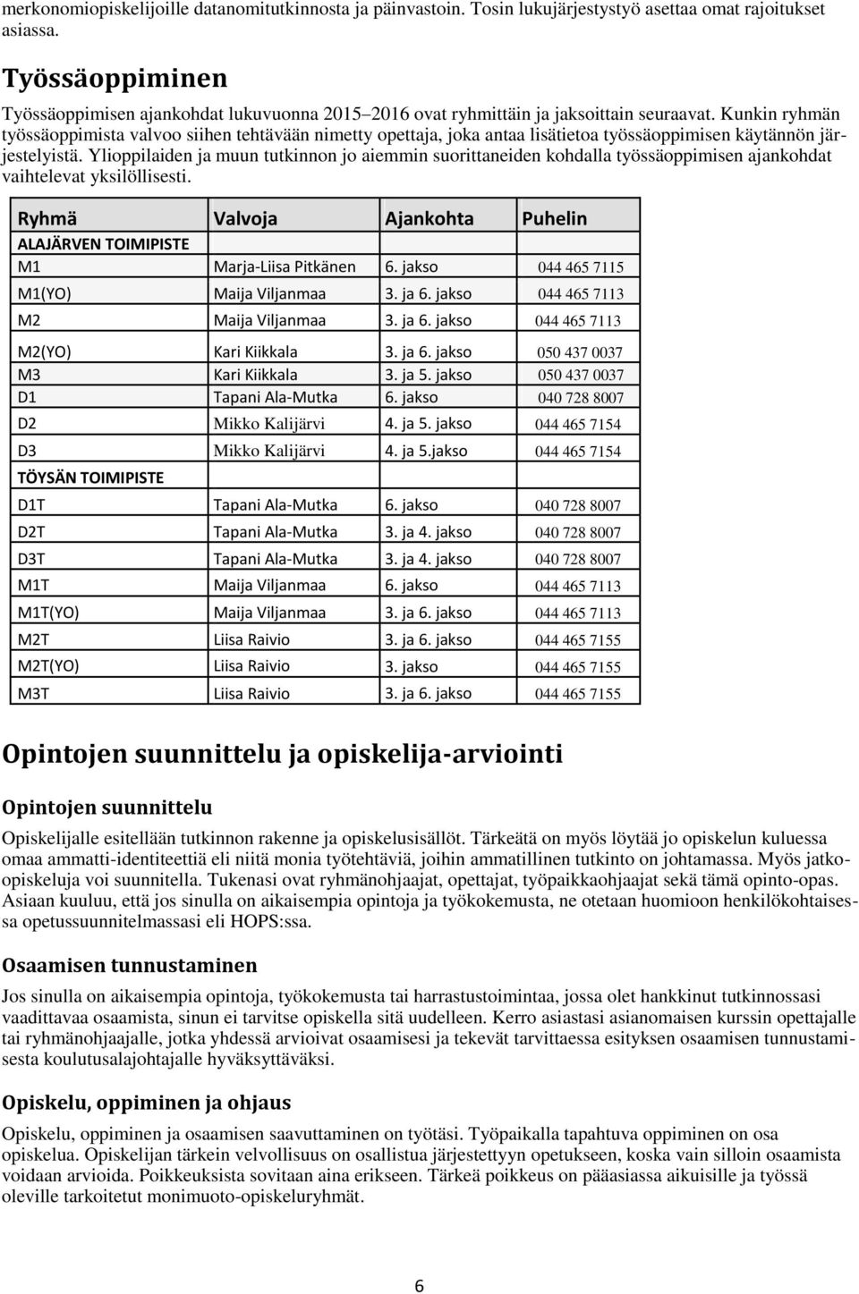 Kunkin ryhmän työssäoppimista valvoo siihen tehtävään nimetty opettaja, joka antaa lisätietoa työssäoppimisen käytännön järjestelyistä.