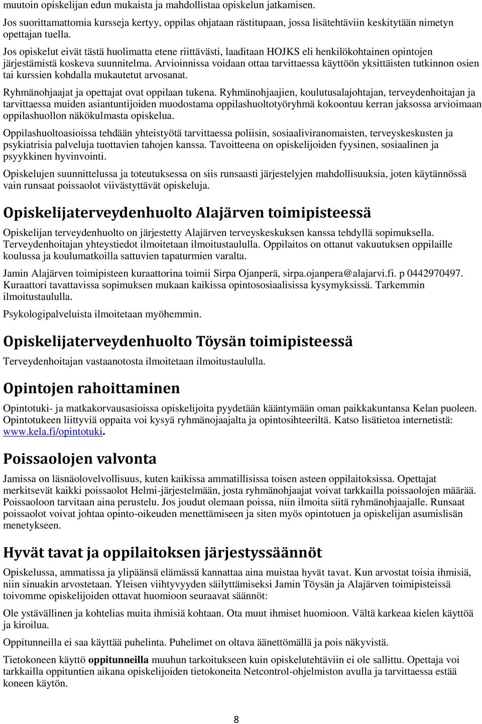 Arvioinnissa voidaan ottaa tarvittaessa käyttöön yksittäisten tutkinnon osien tai kurssien kohdalla mukautetut arvosanat. Ryhmänohjaajat ja opettajat ovat oppilaan tukena.