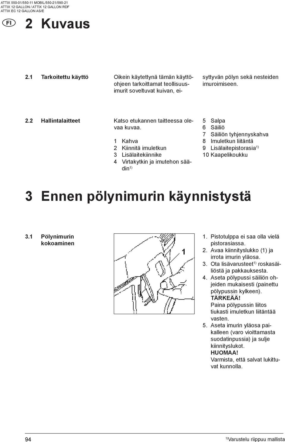 pölynimurin käynnistystä 3.1 Pölynimurin kokoaminen 1 1. Pistotulppa ei saa olla vielä pistorasiassa. 2. Avaa kiinnityslukko ( ja irrota imurin yläosa. 3. Ota lisävarusteet roskasäiliöstä ja pakkauksesta.