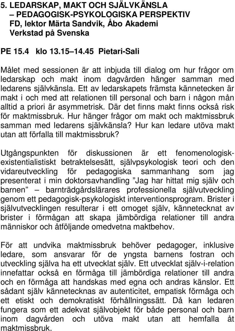 Ett av ledarskapets främsta kännetecken är makt i och med att relationen till personal och barn i någon mån alltid a priori är asymmetrisk. Där det finns makt finns också risk för maktmissbruk.