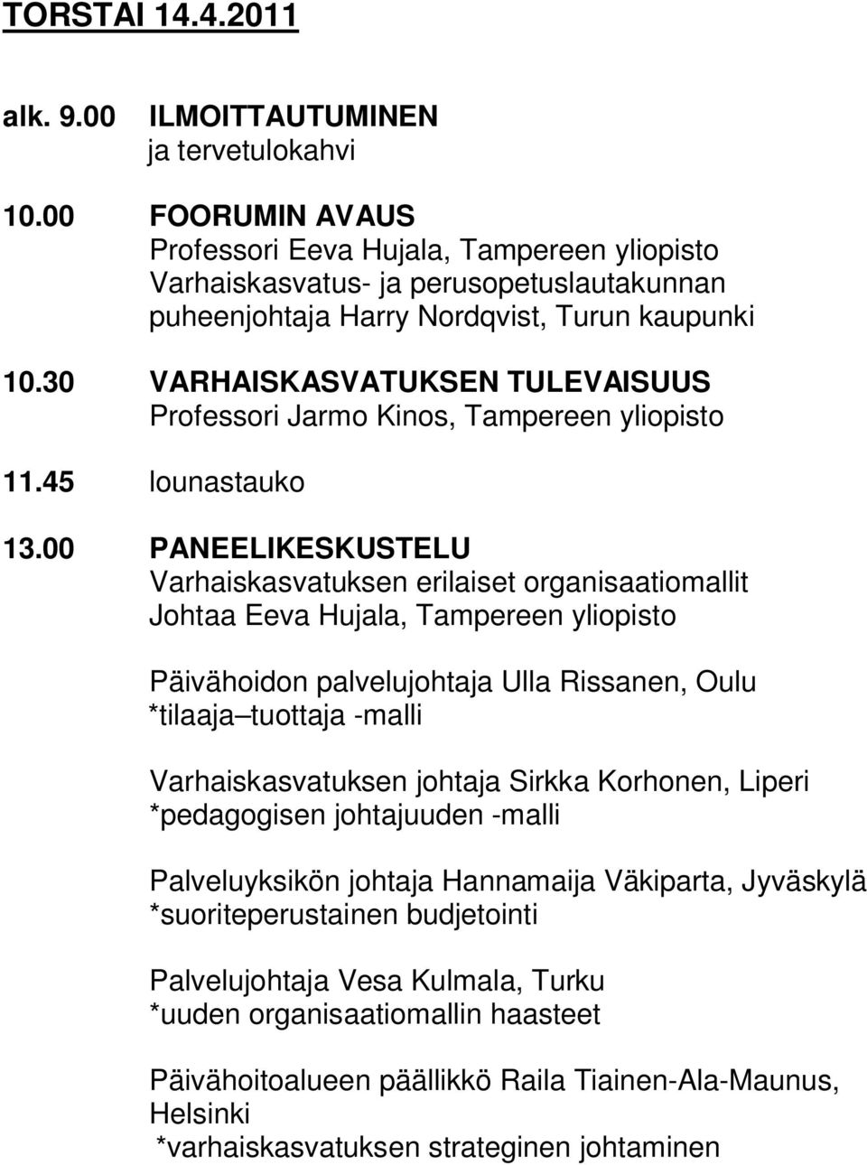 30 VARHAISKASVATUKSEN TULEVAISUUS Professori Jarmo Kinos, Tampereen yliopisto 11.45 lounastauko 13.