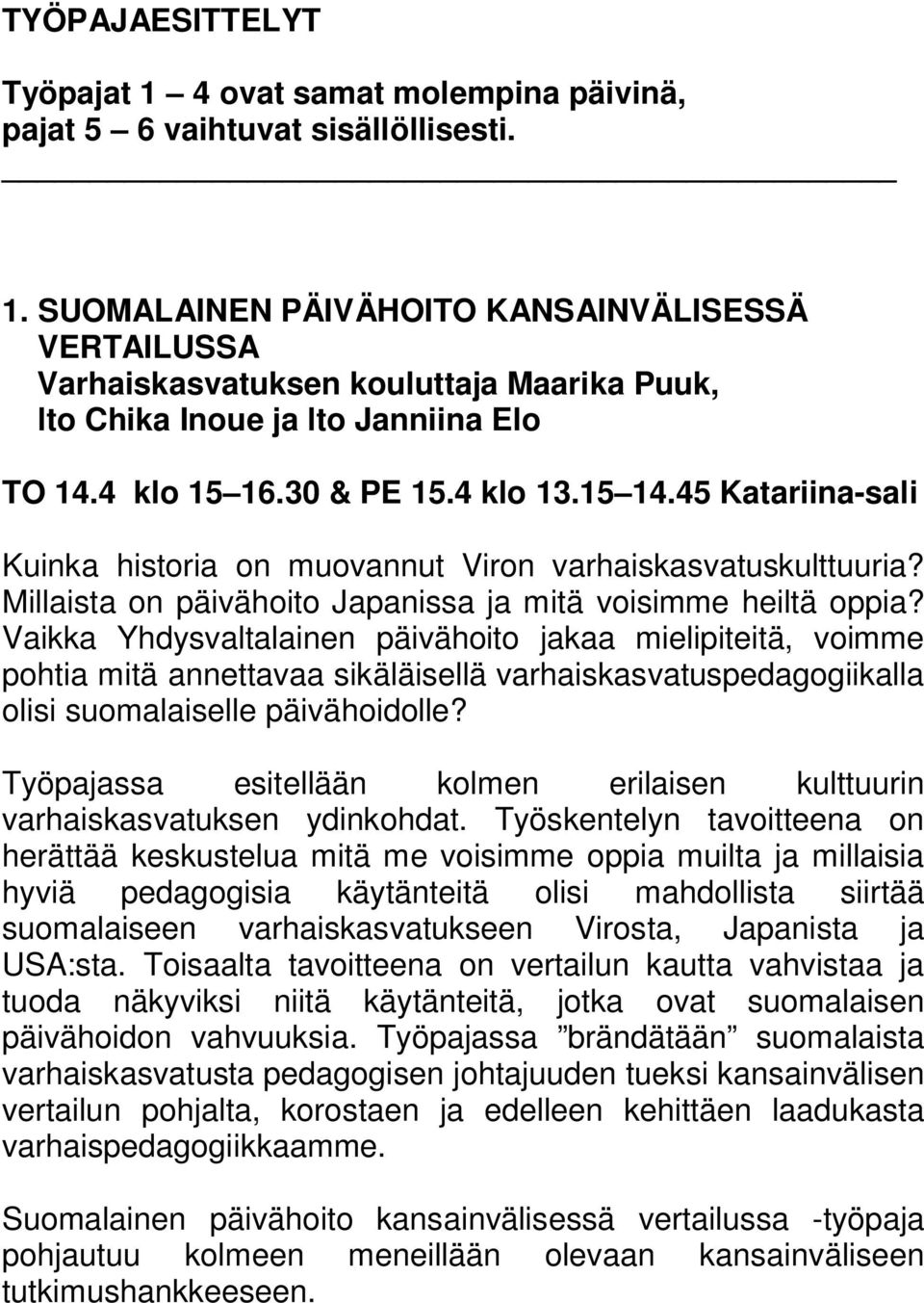 Vaikka Yhdysvaltalainen päivähoito jakaa mielipiteitä, voimme pohtia mitä annettavaa sikäläisellä varhaiskasvatuspedagogiikalla olisi suomalaiselle päivähoidolle?