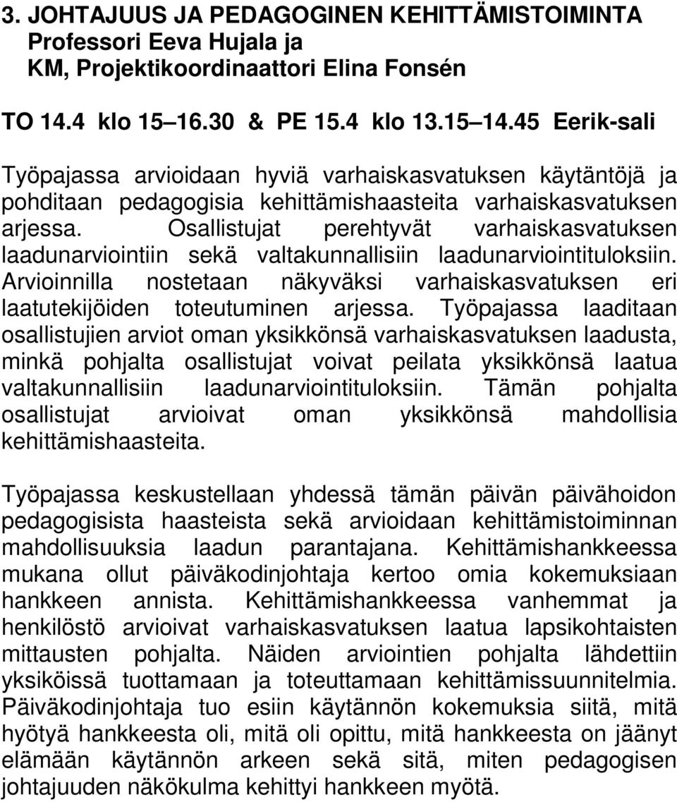 Osallistujat perehtyvät varhaiskasvatuksen laadunarviointiin sekä valtakunnallisiin laadunarviointituloksiin.