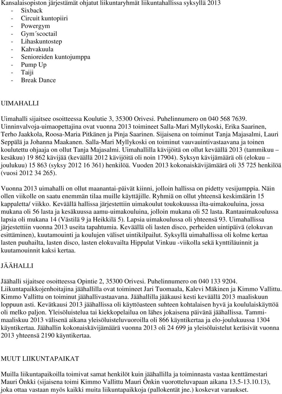 Uinninvalvoja-uimaopettajina ovat vuonna 2013 toimineet Salla-Mari Myllykoski, Erika Saarinen, Terho Jaakkola, Roosa-Maria Pitkänen ja Pinja Saarinen.