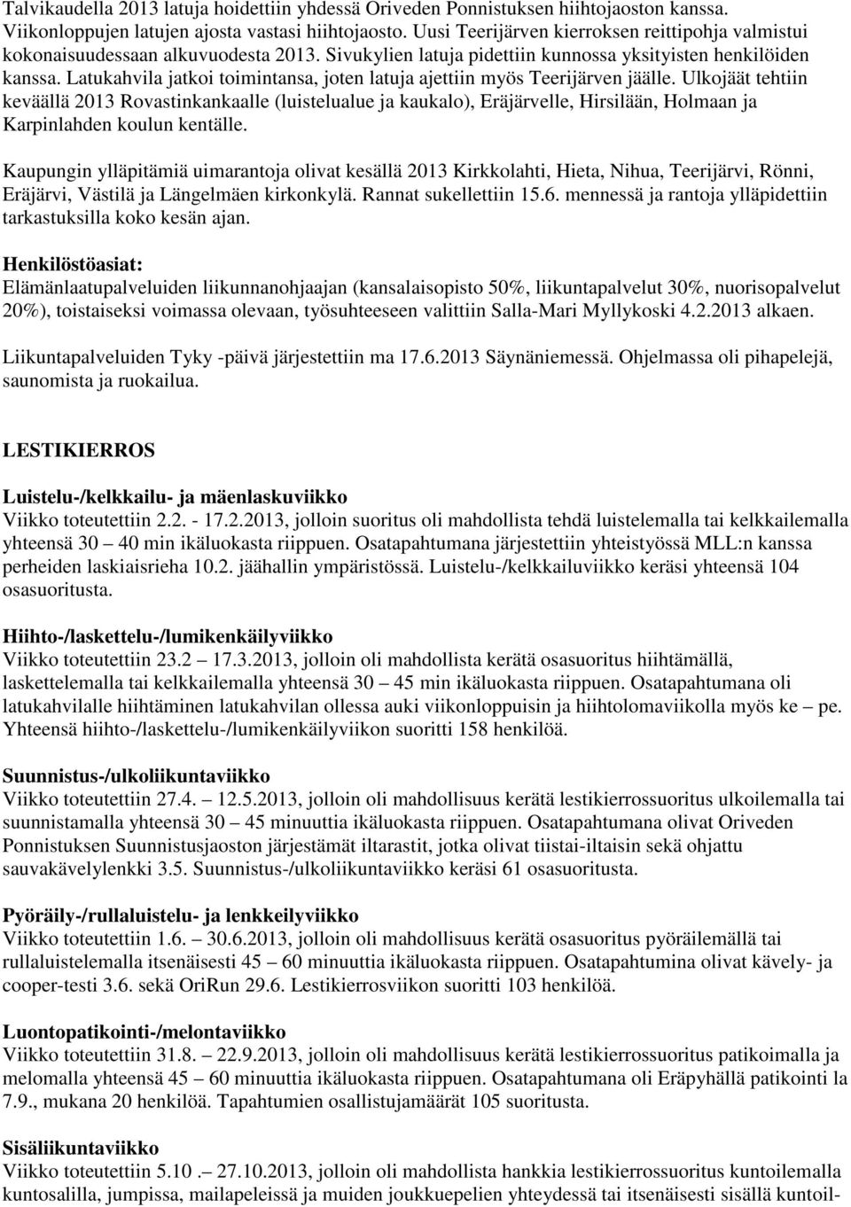 Latukahvila jatkoi toimintansa, joten latuja ajettiin myös Teerijärven jäälle.
