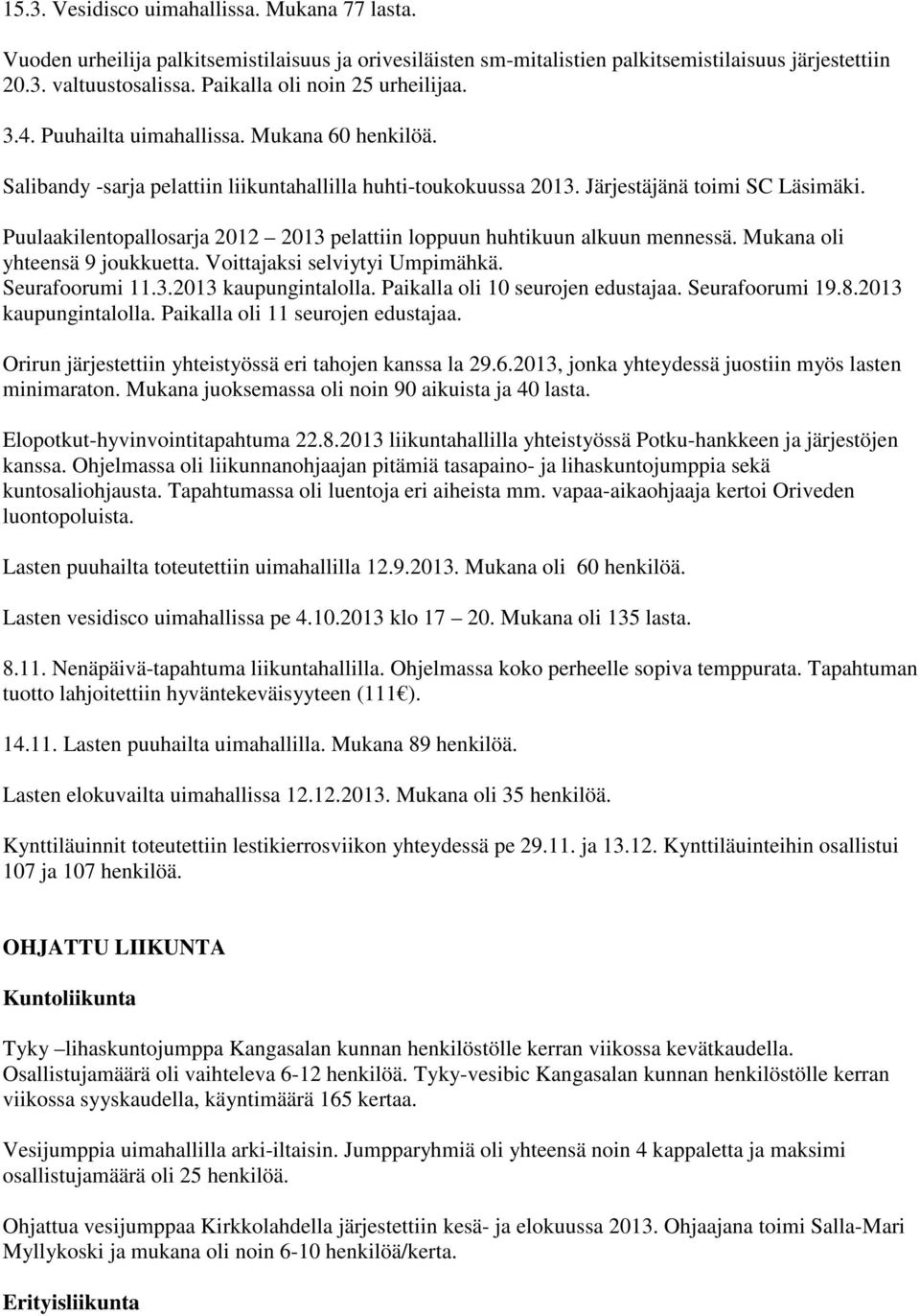Puulaakilentopallosarja 2012 2013 pelattiin loppuun huhtikuun alkuun mennessä. Mukana oli yhteensä 9 joukkuetta. Voittajaksi selviytyi Umpimähkä. Seurafoorumi 11.3.2013 kaupungintalolla.