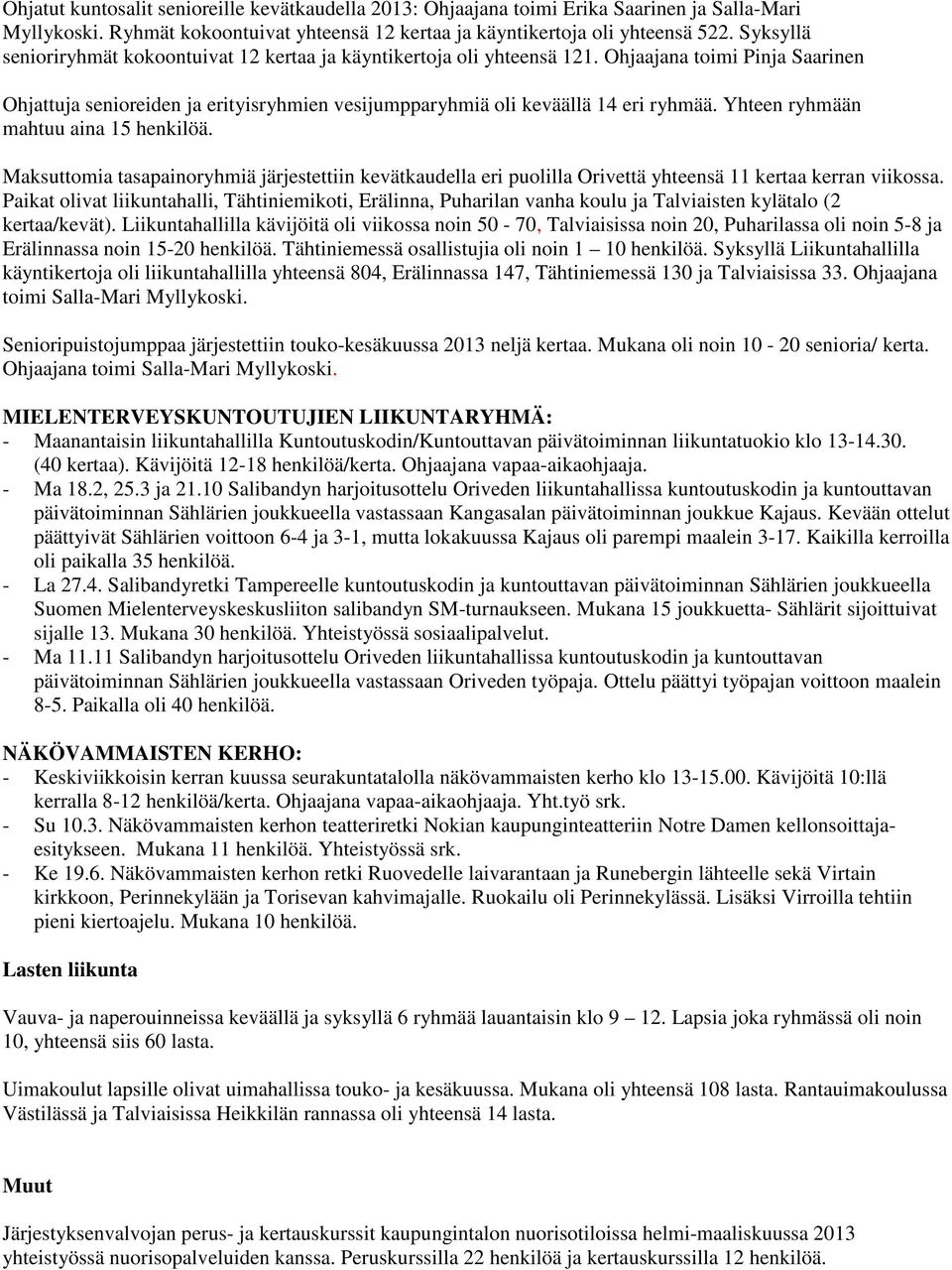 Yhteen ryhmään mahtuu aina 15 henkilöä. Maksuttomia tasapainoryhmiä järjestettiin kevätkaudella eri puolilla Orivettä yhteensä 11 kertaa kerran viikossa.