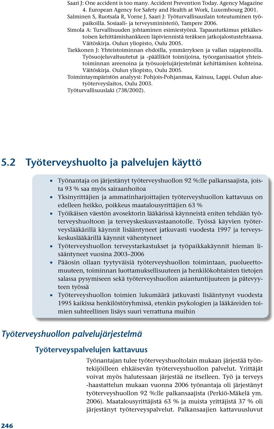 Tapaustutkimus pitkäkestoisen kehittämishankkeen läpiviennistä teräksen jatkojalostustehtaassa. Väitöskirja. Oulun yliopisto, Oulu 2005.