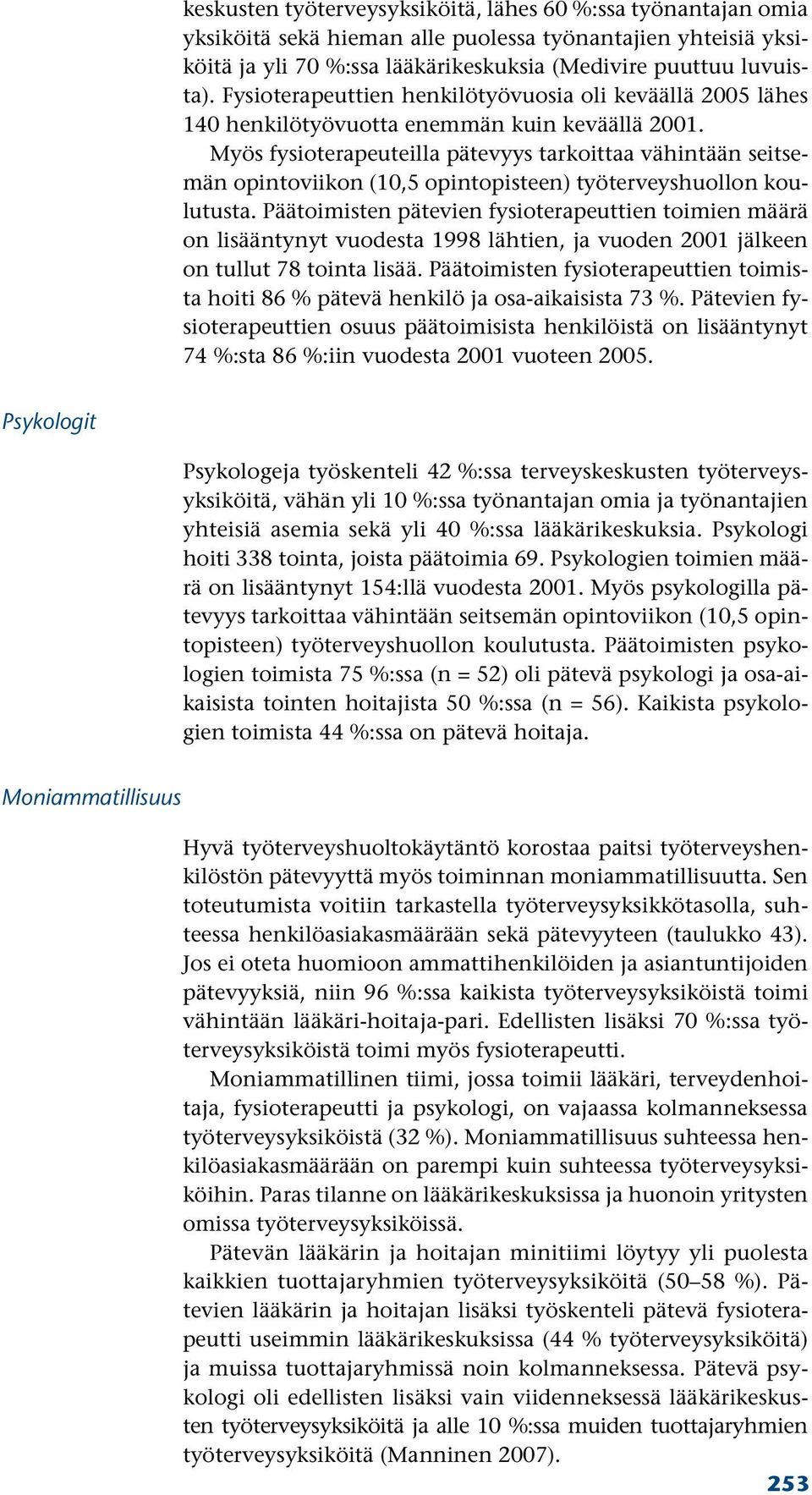 Myös fysioterapeuteilla pätevyys tarkoittaa vähintään seitsemän opintoviikon (10,5 opintopisteen) työterveyshuollon koulutusta.