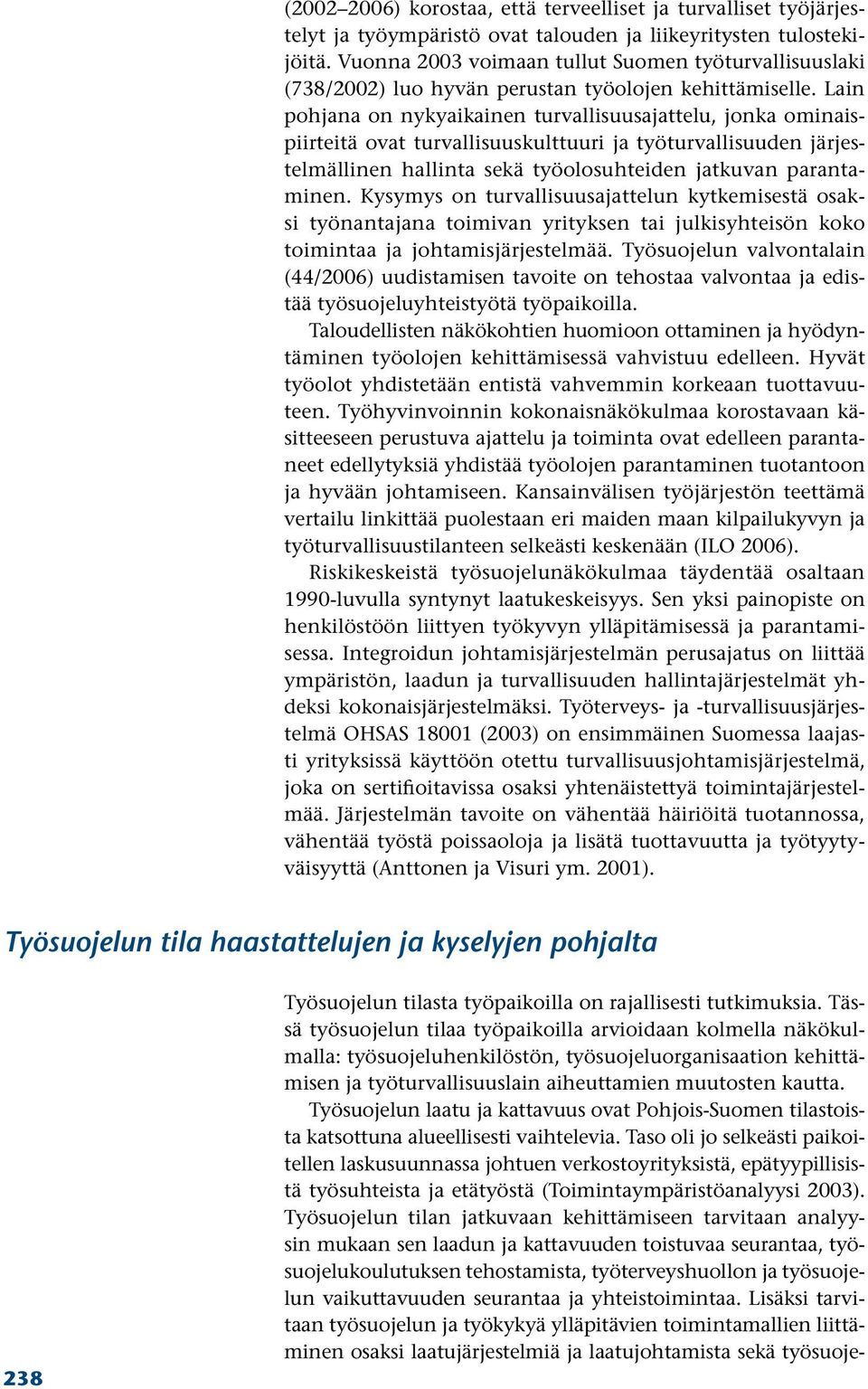 Lain pohjana on nykyaikainen turvallisuusajattelu, jonka ominaispiirteitä ovat turvallisuuskulttuuri ja työturvallisuuden järjestelmällinen hallinta sekä työolosuhteiden jatkuvan parantaminen.