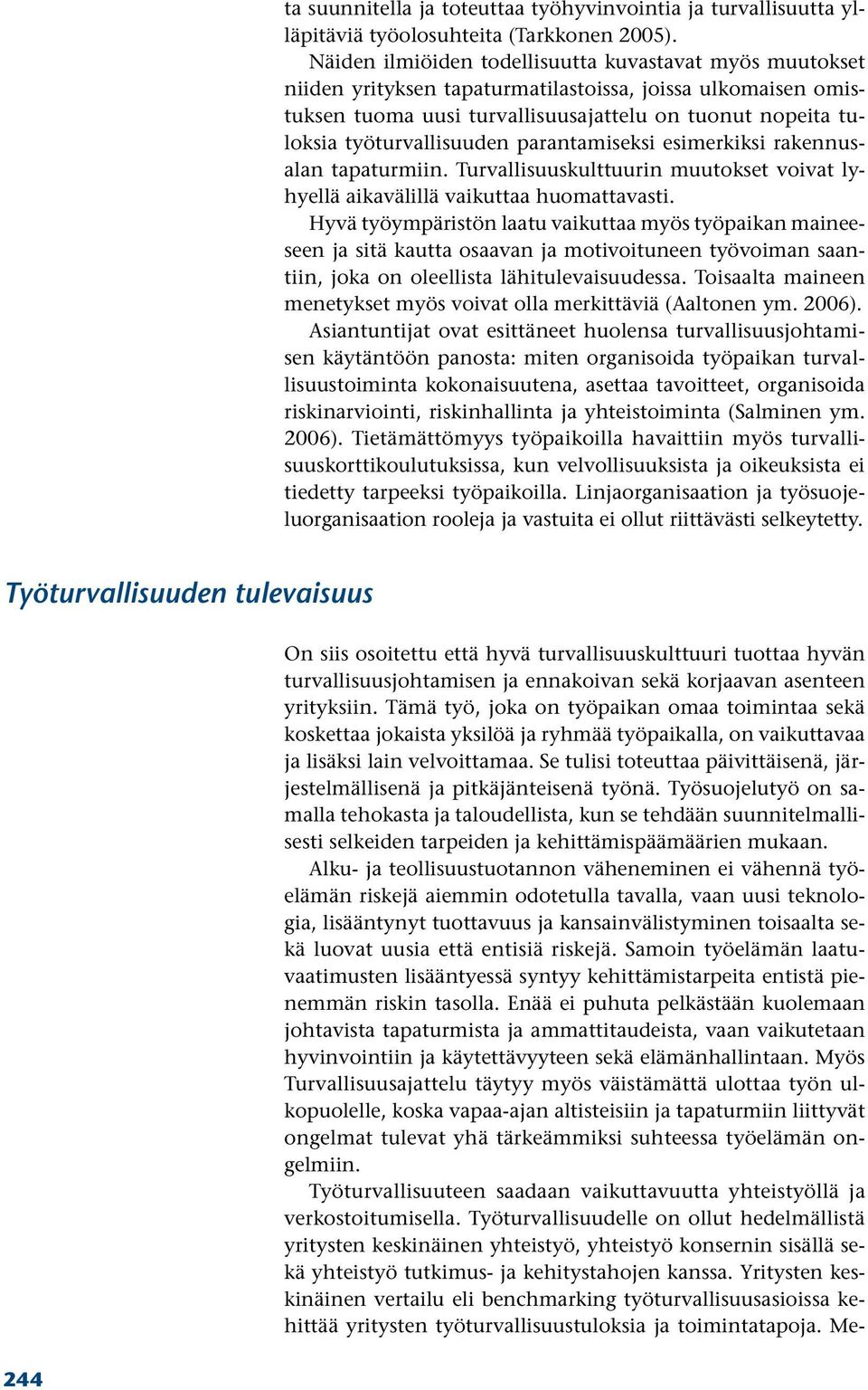 työturvallisuuden parantamiseksi esimerkiksi rakennusalan tapaturmiin. Turvallisuuskulttuurin muutokset voivat lyhyellä aikavälillä vaikuttaa huomattavasti.