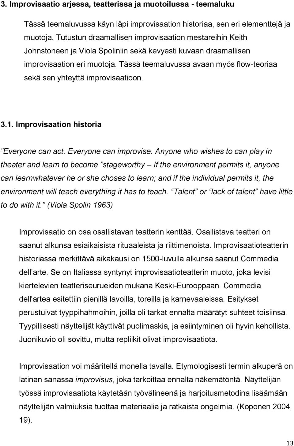 Tässä teemaluvussa avaan myös flow-teoriaa sekä sen yhteyttä improvisaatioon. 3.1. Improvisaation historia Everyone can act. Everyone can improvise.