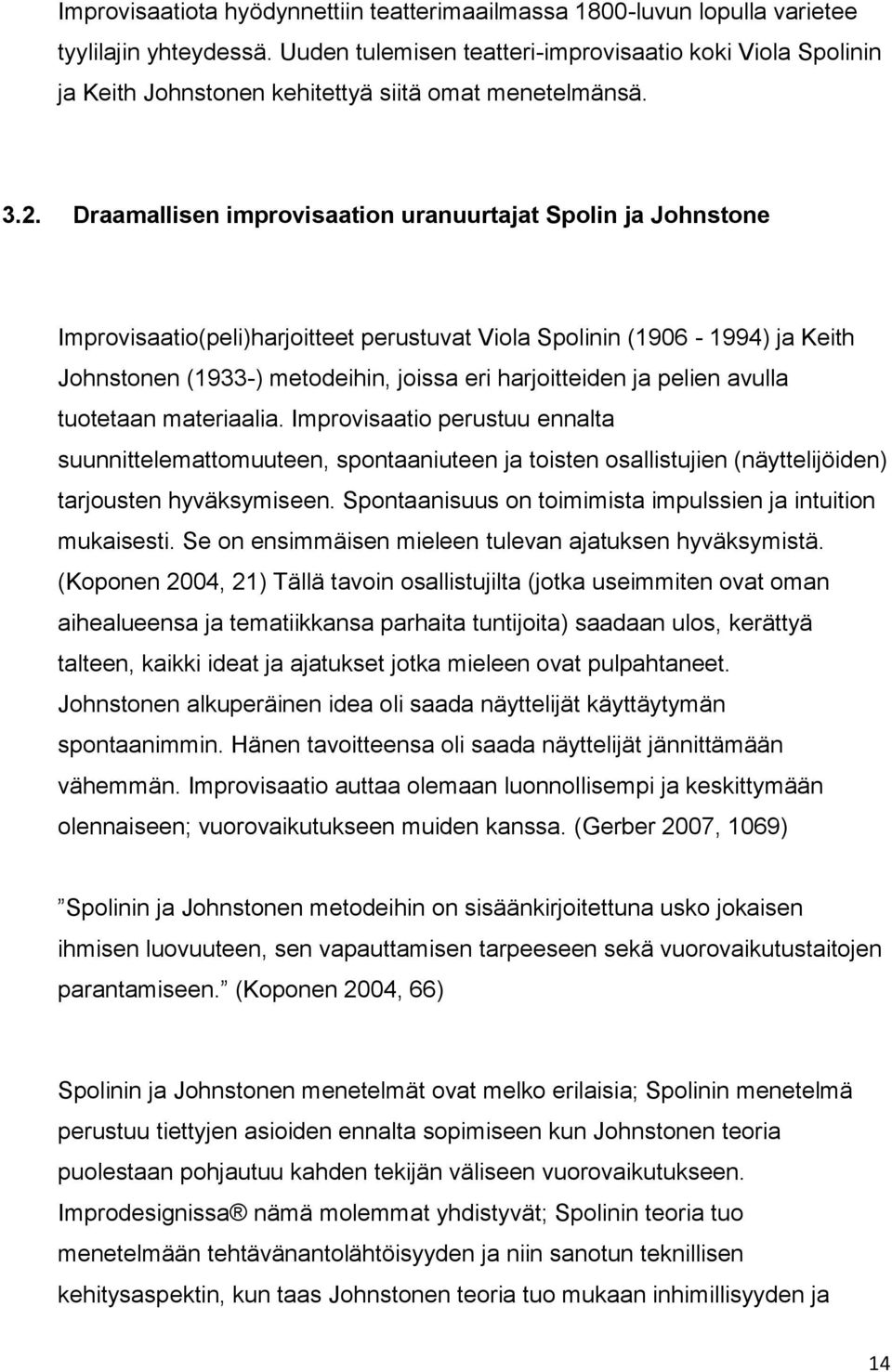 Draamallisen improvisaation uranuurtajat Spolin ja Johnstone Improvisaatio(peli)harjoitteet perustuvat Viola Spolinin (1906-1994) ja Keith Johnstonen (1933-) metodeihin, joissa eri harjoitteiden ja