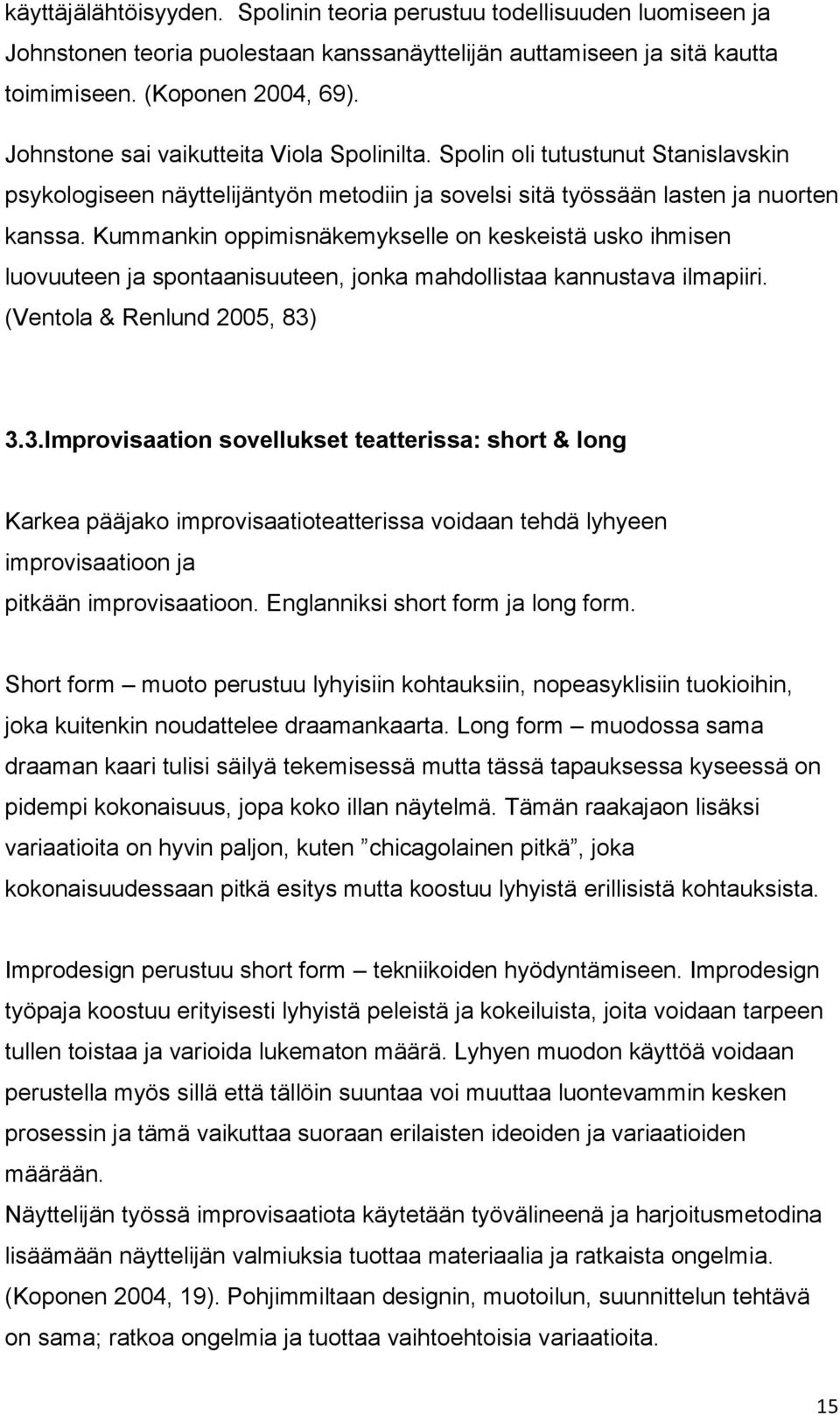 Kummankin oppimisnäkemykselle on keskeistä usko ihmisen luovuuteen ja spontaanisuuteen, jonka mahdollistaa kannustava ilmapiiri. (Ventola & Renlund 2005, 83)