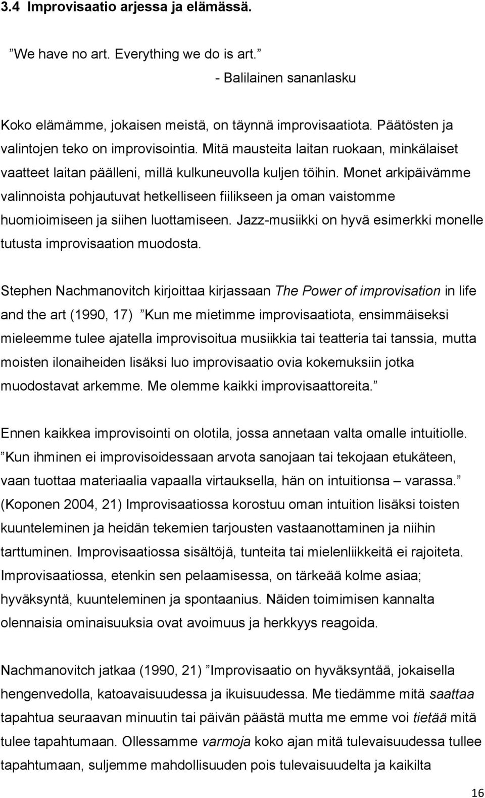 Monet arkipäivämme valinnoista pohjautuvat hetkelliseen fiilikseen ja oman vaistomme huomioimiseen ja siihen luottamiseen. Jazz-musiikki on hyvä esimerkki monelle tutusta improvisaation muodosta.