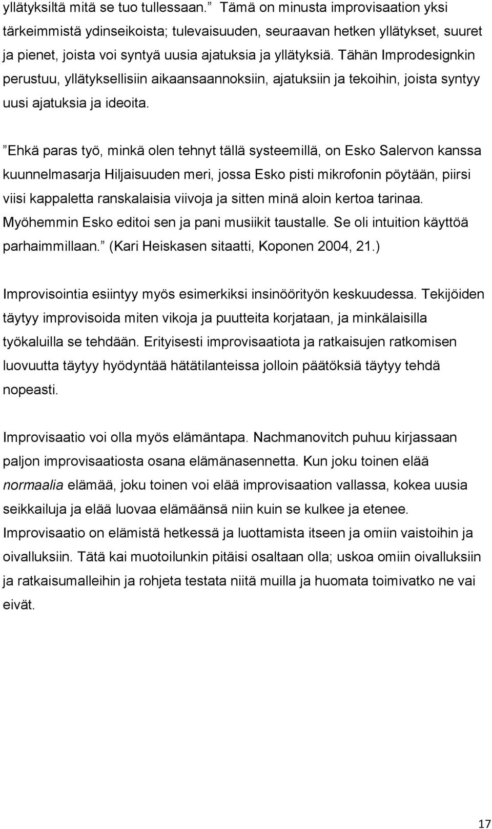 Tähän Improdesignkin perustuu, yllätyksellisiin aikaansaannoksiin, ajatuksiin ja tekoihin, joista syntyy uusi ajatuksia ja ideoita.