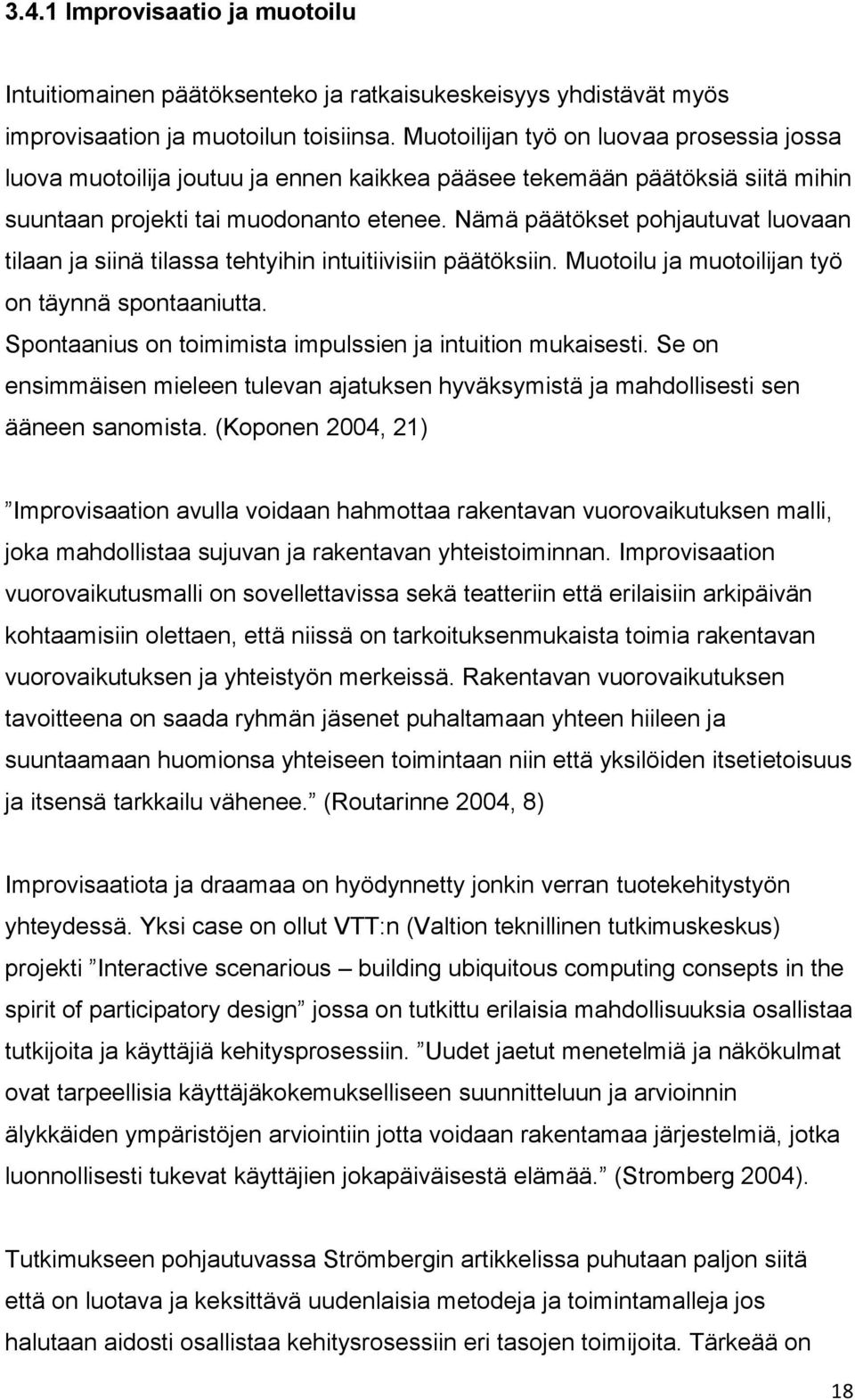 Nämä päätökset pohjautuvat luovaan tilaan ja siinä tilassa tehtyihin intuitiivisiin päätöksiin. Muotoilu ja muotoilijan työ on täynnä spontaaniutta.