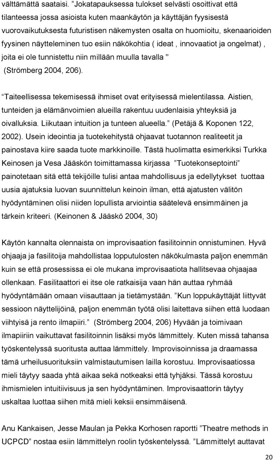 fyysinen näytteleminen tuo esiin näkökohtia ( ideat, innovaatiot ja ongelmat), joita ei ole tunnistettu niin millään muulla tavalla " (Strömberg 2004, 206).