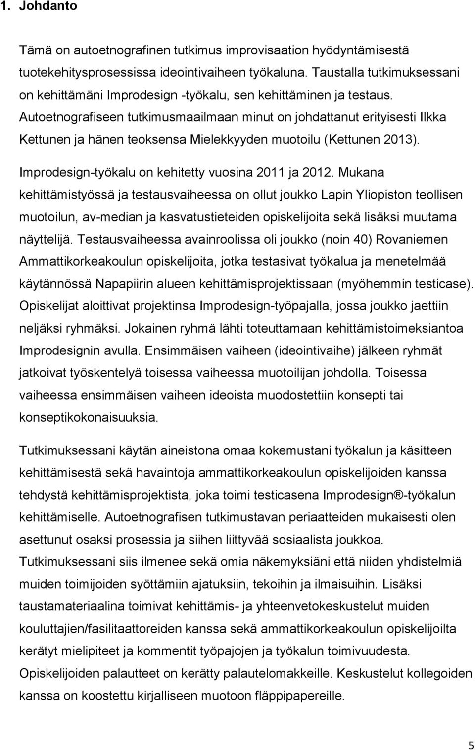 Autoetnografiseen tutkimusmaailmaan minut on johdattanut erityisesti Ilkka Kettunen ja hänen teoksensa Mielekkyyden muotoilu (Kettunen 2013). Improdesign-työkalu on kehitetty vuosina 2011 ja 2012.