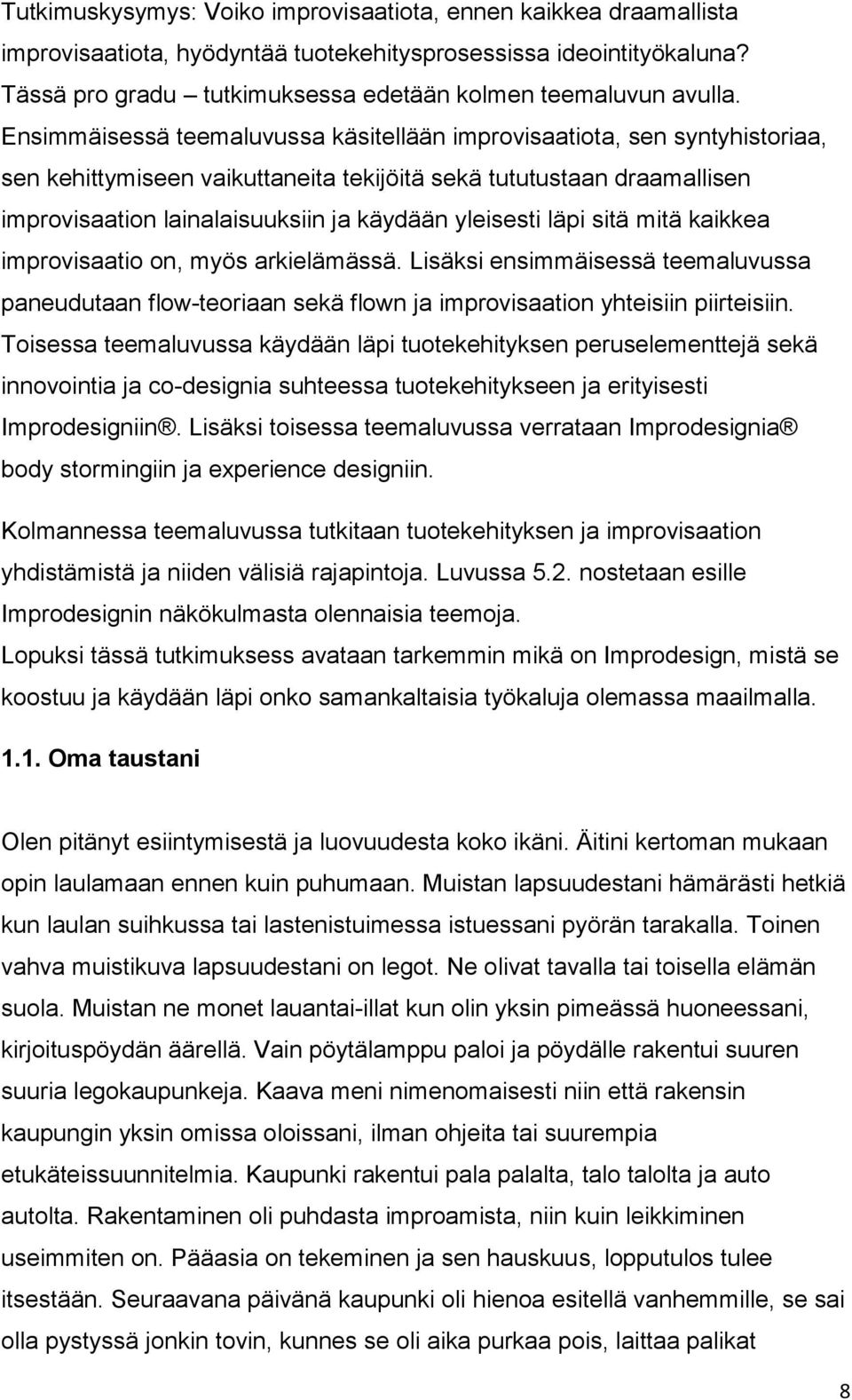 yleisesti läpi sitä mitä kaikkea improvisaatio on, myös arkielämässä. Lisäksi ensimmäisessä teemaluvussa paneudutaan flow-teoriaan sekä flown ja improvisaation yhteisiin piirteisiin.