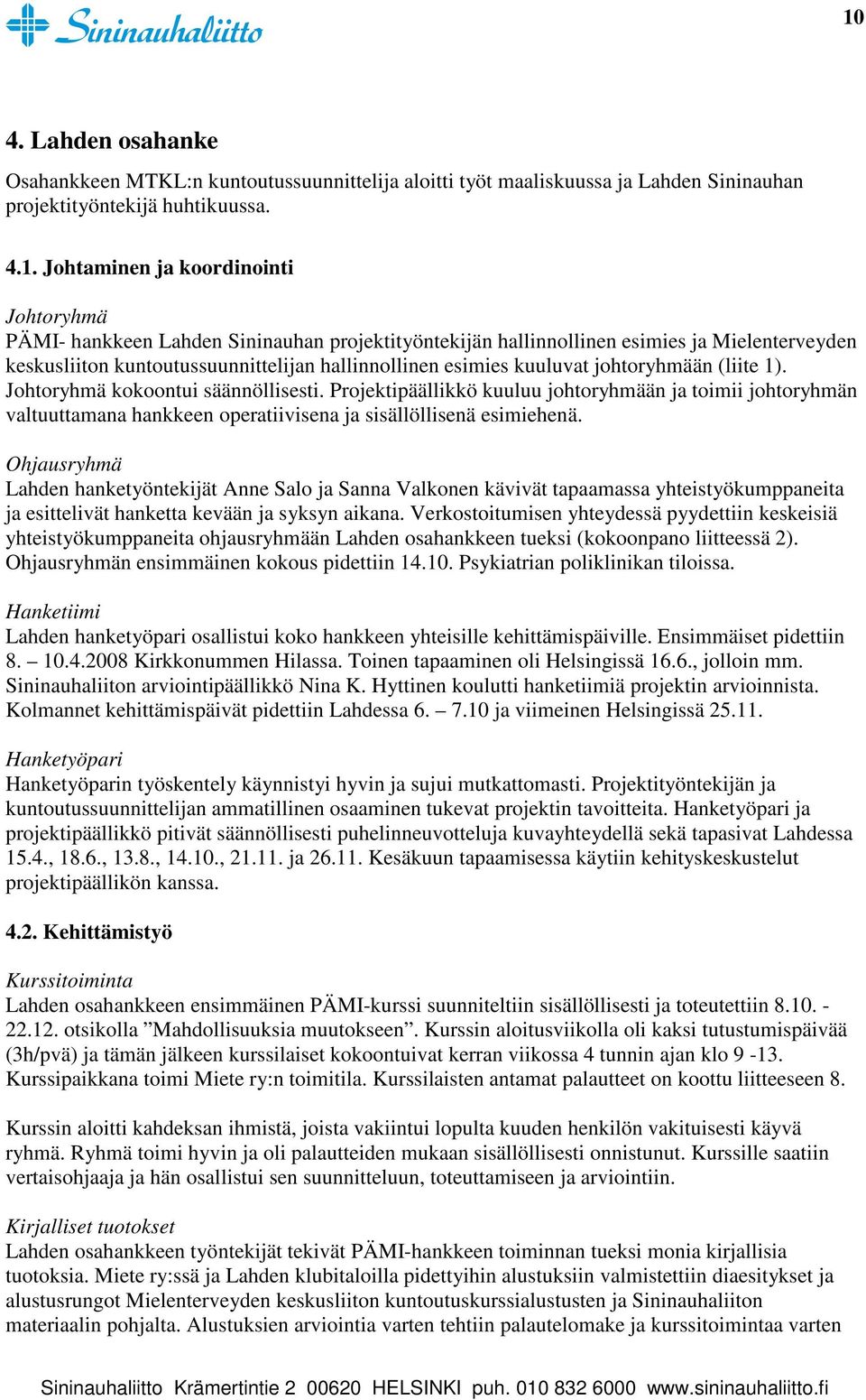 Johtoryhmä kokoontui säännöllisesti. Projektipäällikkö kuuluu johtoryhmään ja toimii johtoryhmän valtuuttamana hankkeen operatiivisena ja sisällöllisenä esimiehenä.