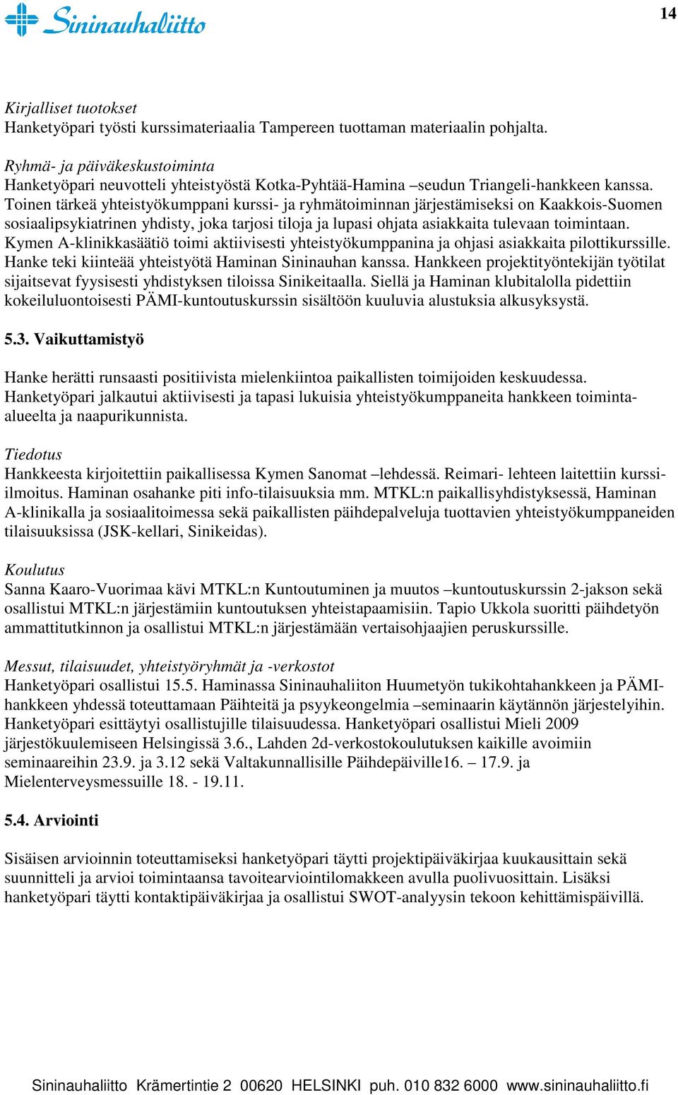 Toinen tärkeä yhteistyökumppani kurssi- ja ryhmätoiminnan järjestämiseksi on Kaakkois-Suomen sosiaalipsykiatrinen yhdisty, joka tarjosi tiloja ja lupasi ohjata asiakkaita tulevaan toimintaan.