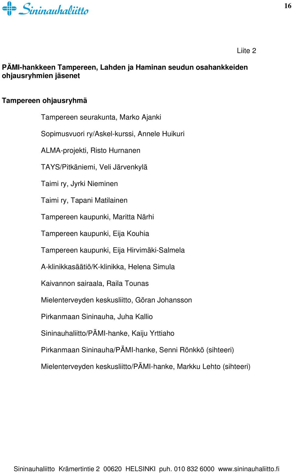 Eija Kouhia Tampereen kaupunki, Eija Hirvimäki-Salmela A-klinikkasäätiö/K-klinikka, Helena Simula Kaivannon sairaala, Raila Tounas Mielenterveyden keskusliitto, Göran Johansson