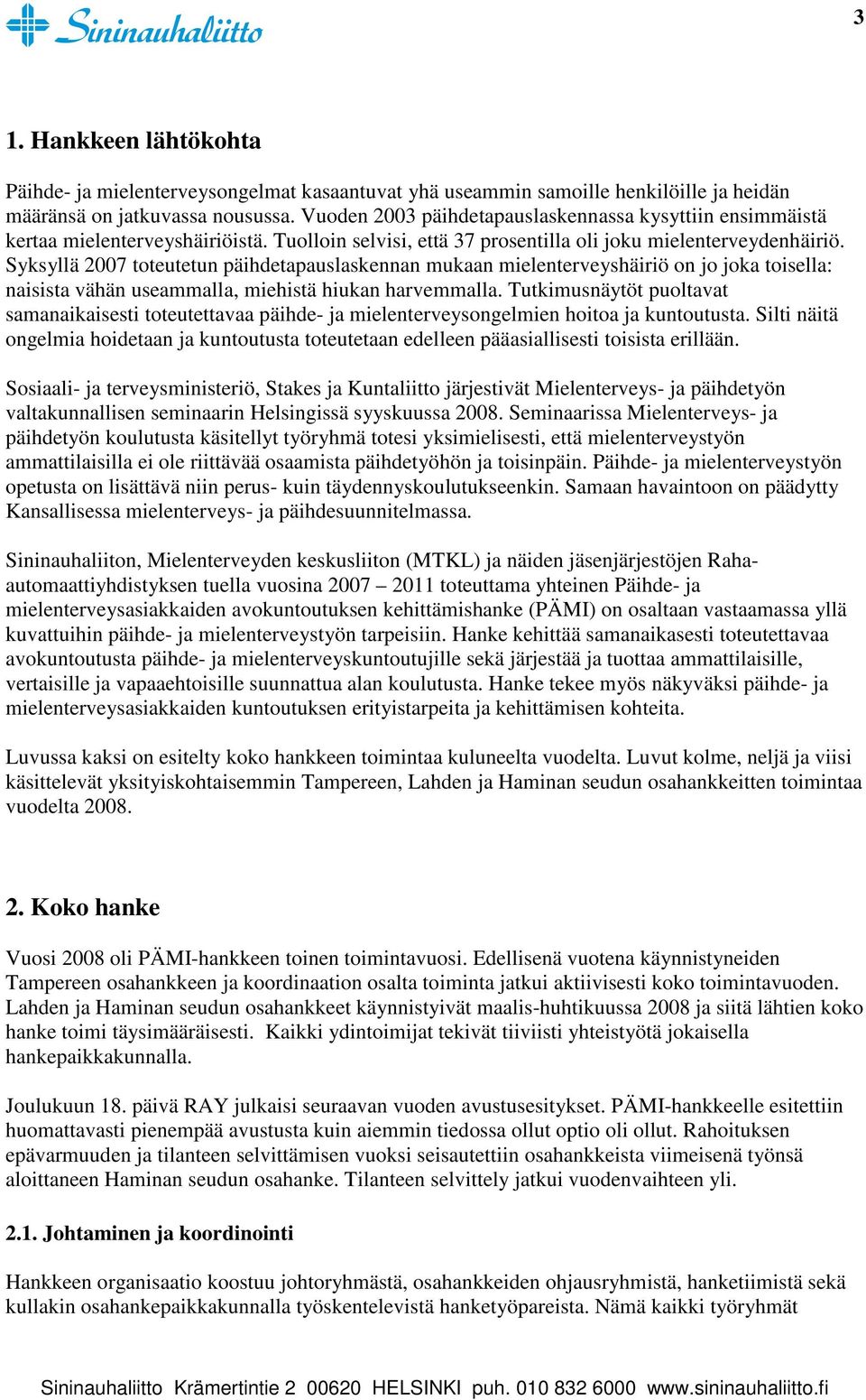 Syksyllä 2007 toteutetun päihdetapauslaskennan mukaan mielenterveyshäiriö on jo joka toisella: naisista vähän useammalla, miehistä hiukan harvemmalla.