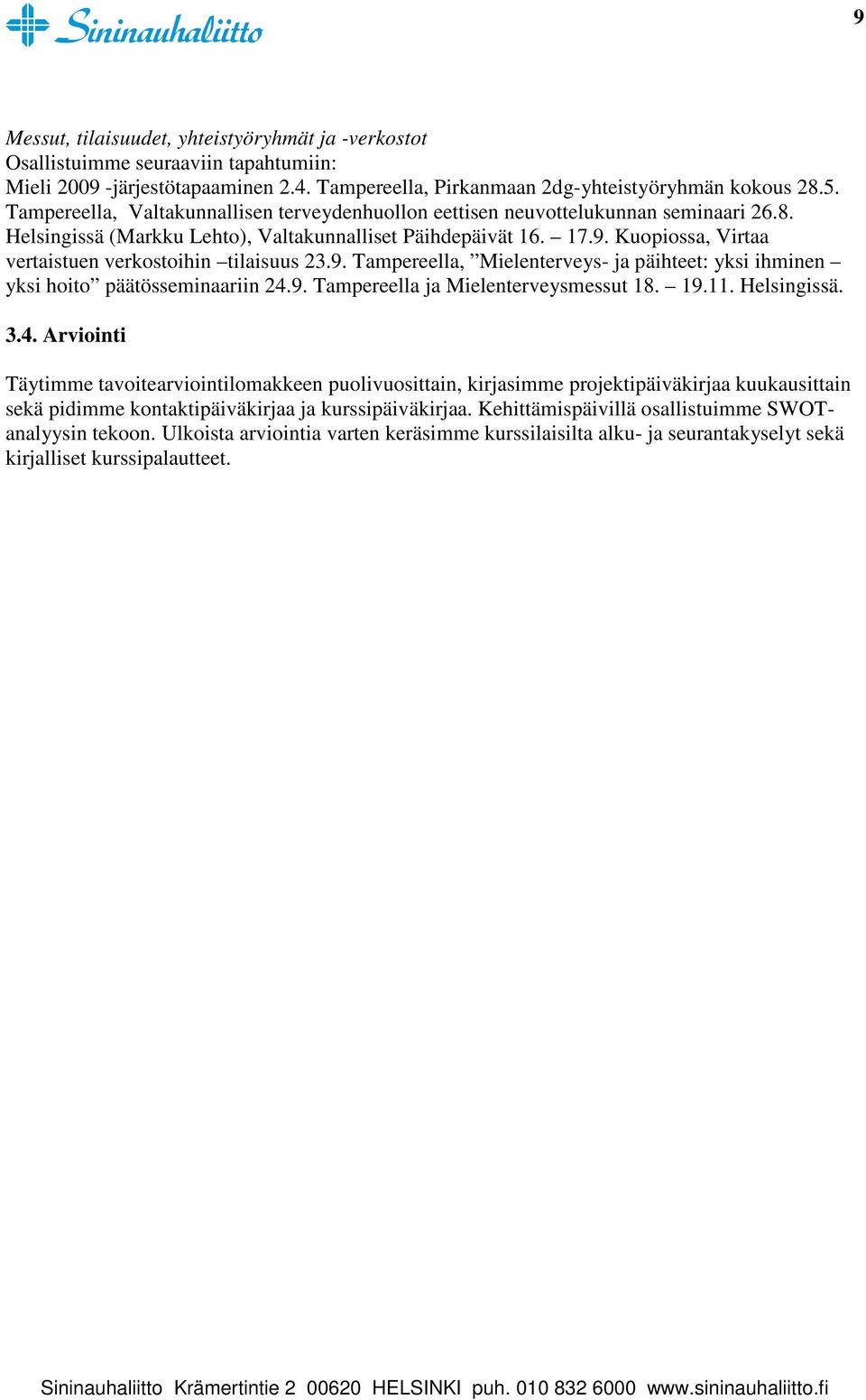 Kuopiossa, Virtaa vertaistuen verkostoihin tilaisuus 23.9. Tampereella, Mielenterveys- ja päihteet: yksi ihminen yksi hoito päätösseminaariin 24.9. Tampereella ja Mielenterveysmessut 18. 19.11.