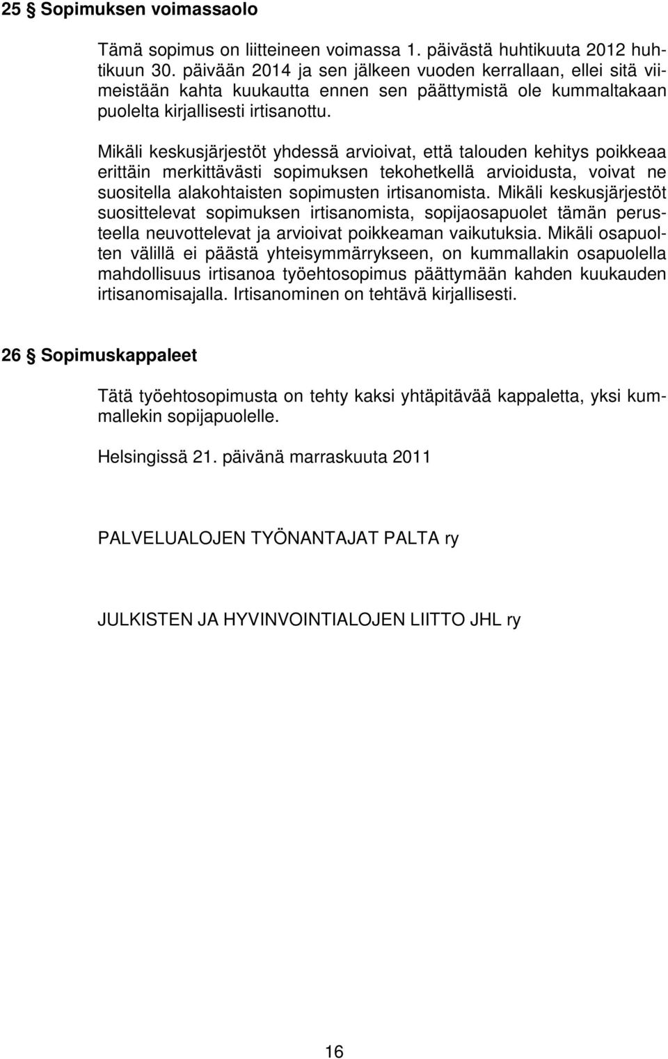 Mikäli keskusjärjestöt yhdessä arvioivat, että talouden kehitys poikkeaa erittäin merkittävästi sopimuksen tekohetkellä arvioidusta, voivat ne suositella alakohtaisten sopimusten irtisanomista.